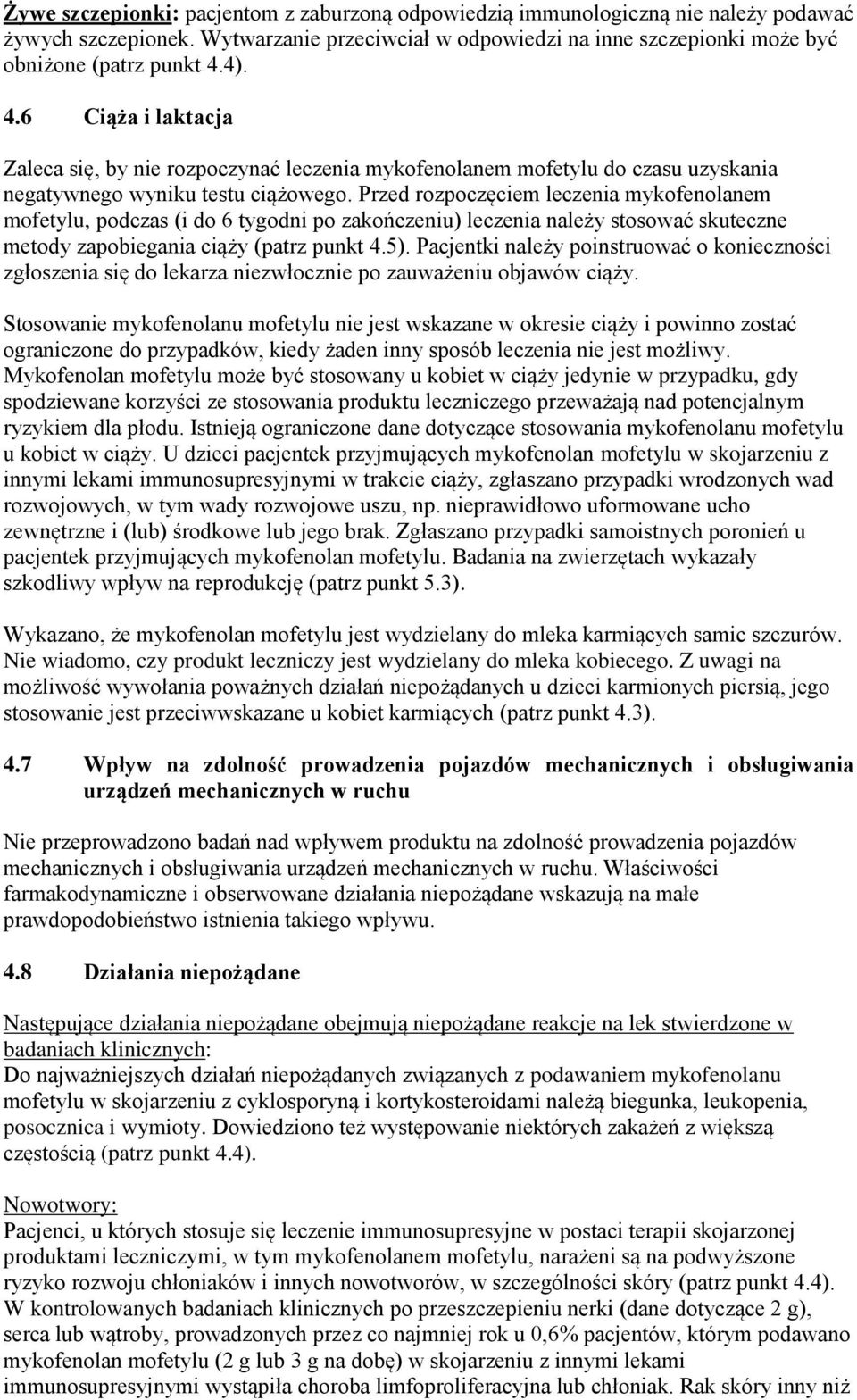 Przed rozpoczęciem leczenia mykofenolanem mofetylu, podczas (i do 6 tygodni po zakończeniu) leczenia należy stosować skuteczne metody zapobiegania ciąży (patrz punkt 4.5).