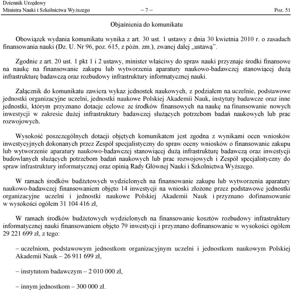 1 pkt 1 i 2 ustawy, minister właściwy do spraw nauki przyznaje środki finansowe na naukę na finansowanie zakupu lub wytworzenia aparatury naukowo-badawczej stanowiącej dużą infrastrukturę badawczą