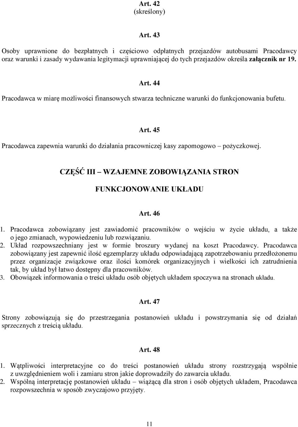 44 Pracodawca w miarę możliwości finansowych stwarza techniczne warunki do funkcjonowania bufetu. Art. 45 Pracodawca zapewnia warunki do działania pracowniczej kasy zapomogowo pożyczkowej.