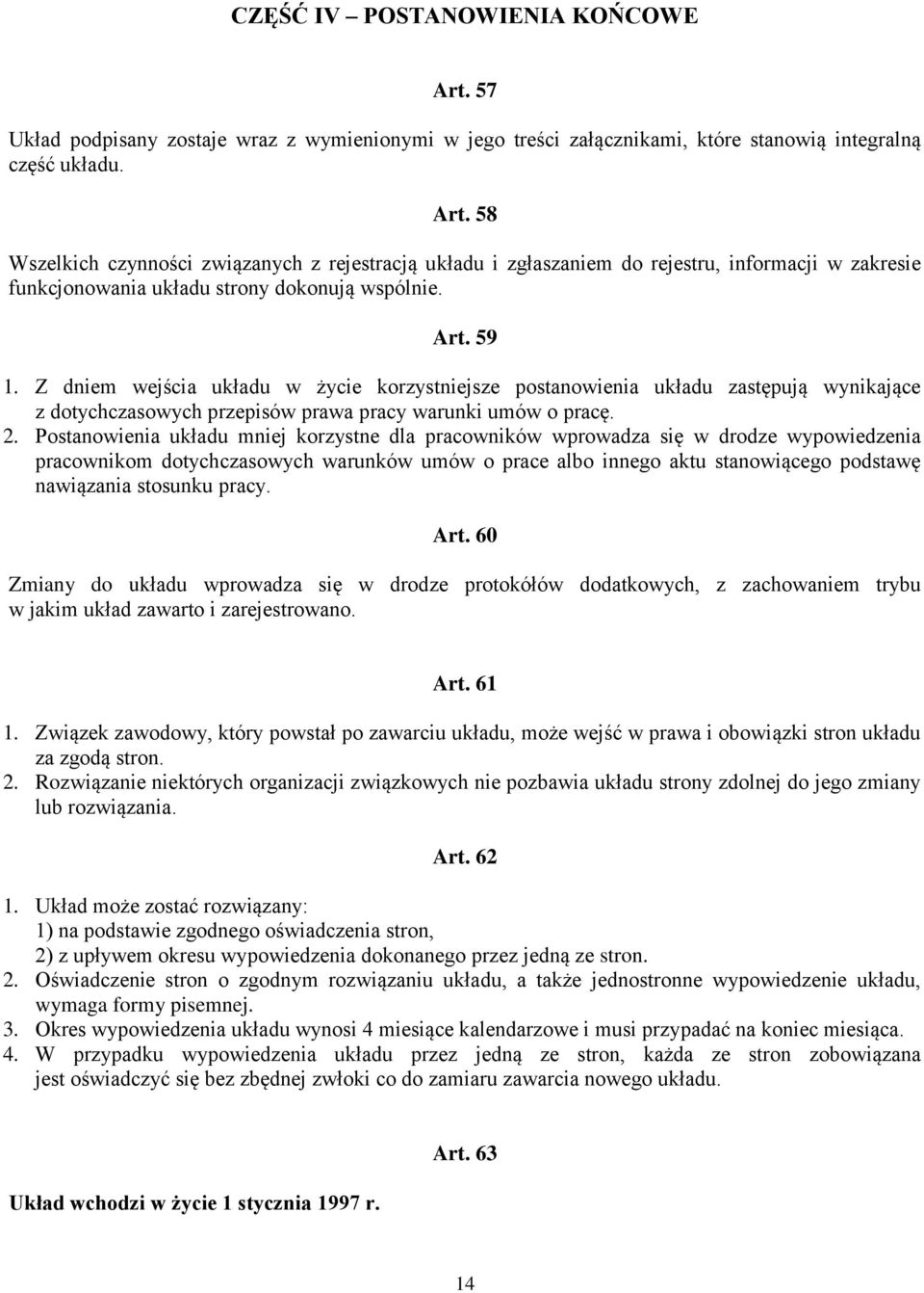 Postanowienia układu mniej korzystne dla pracowników wprowadza się w drodze wypowiedzenia pracownikom dotychczasowych warunków umów o prace albo innego aktu stanowiącego podstawę nawiązania stosunku