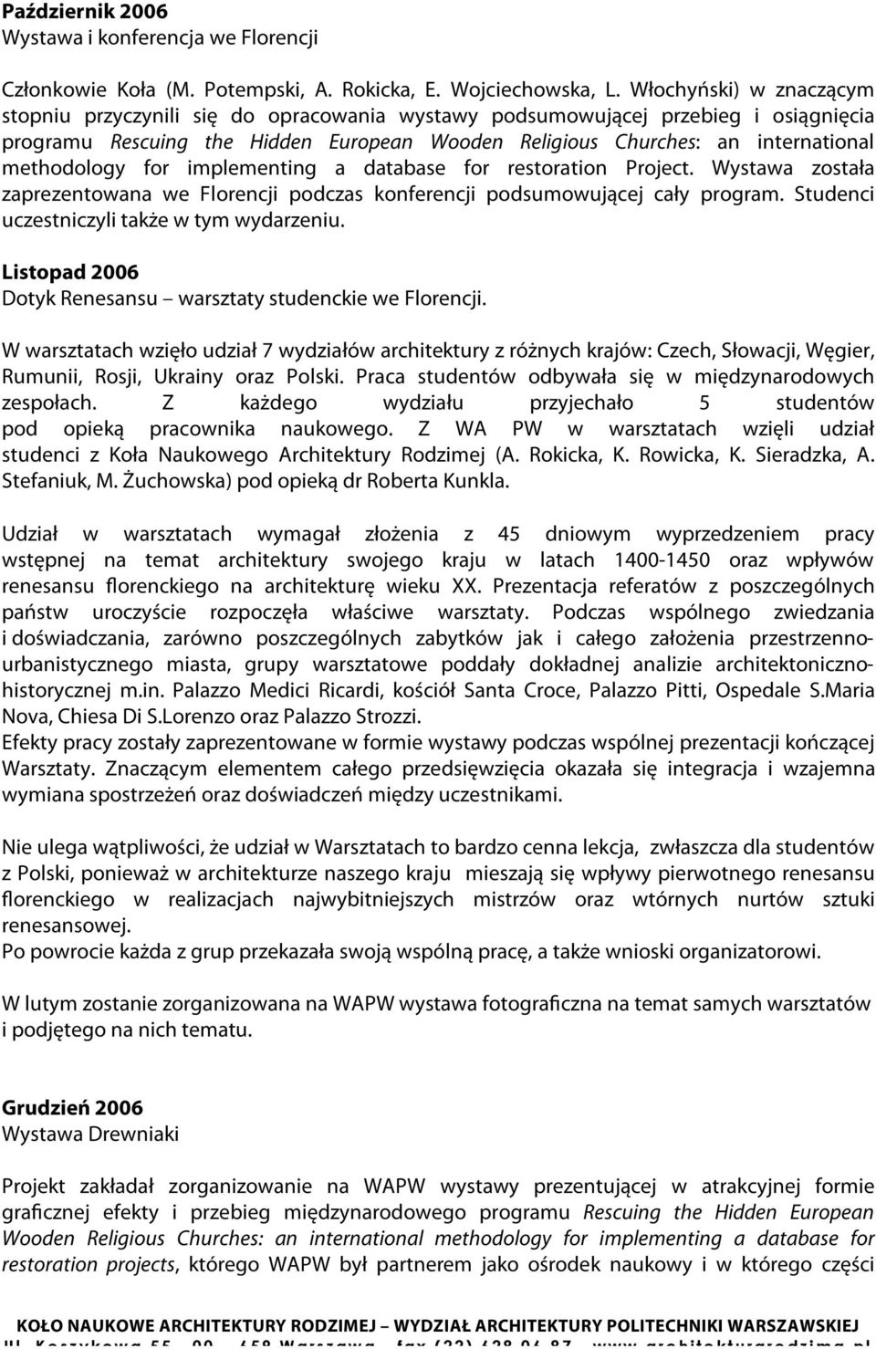 methodology for implementing a database for restoration Project. Wystawa została zaprezentowana we Florencji podczas konferencji podsumowującej cały program.