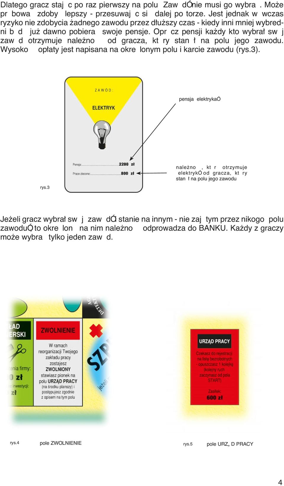 Opr cz pensji ka dy kto wybra sw j zaw d otrzymuje nale noæ od gracza, kt ry stanˆ na polu jego zawodu. Wysokoæ op aty jest napisana na okreæ lonym polu i karcie zawodu (rys.3).