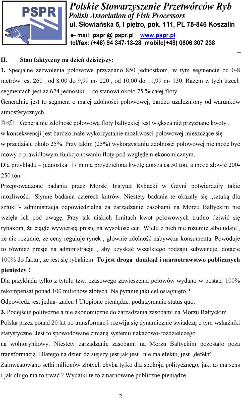 Razem w tych trzech segmentach jest aż 624 jednostki, co stanowi około 75 % całej floty. Generalnie jest to segment o małej zdolności połowowej, bardzo uzależniony od warunków atmosferycznych. 2.