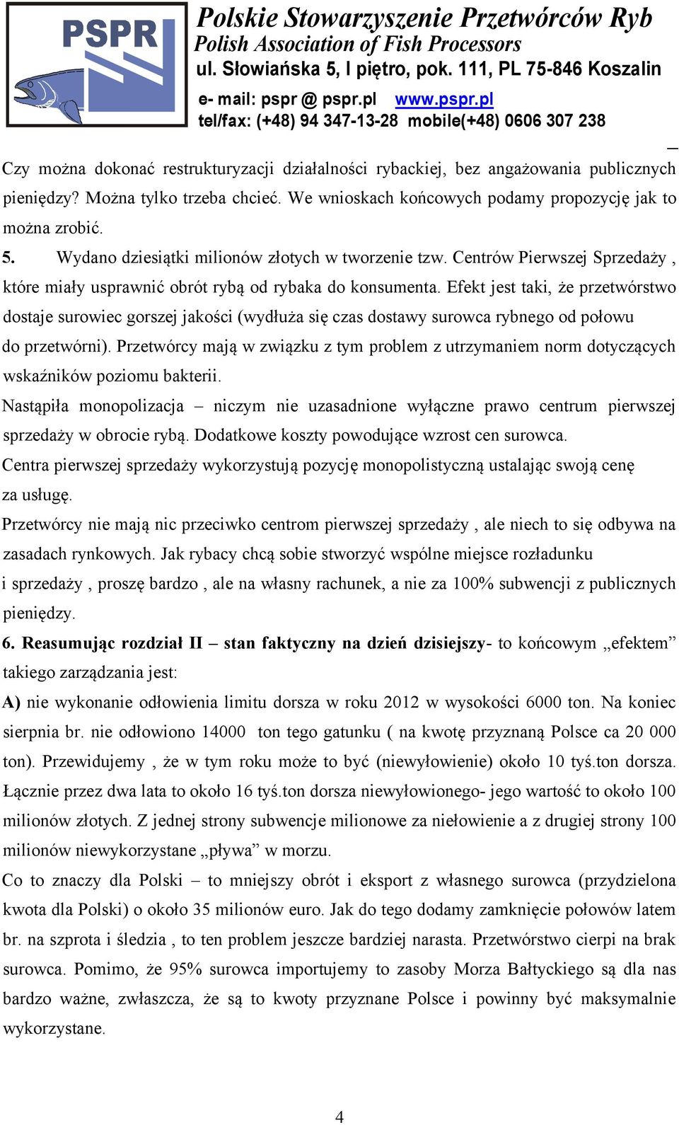 Efekt jest taki, że przetwórstwo dostaje surowiec gorszej jakości (wydłuża się czas dostawy surowca rybnego od połowu do przetwórni).