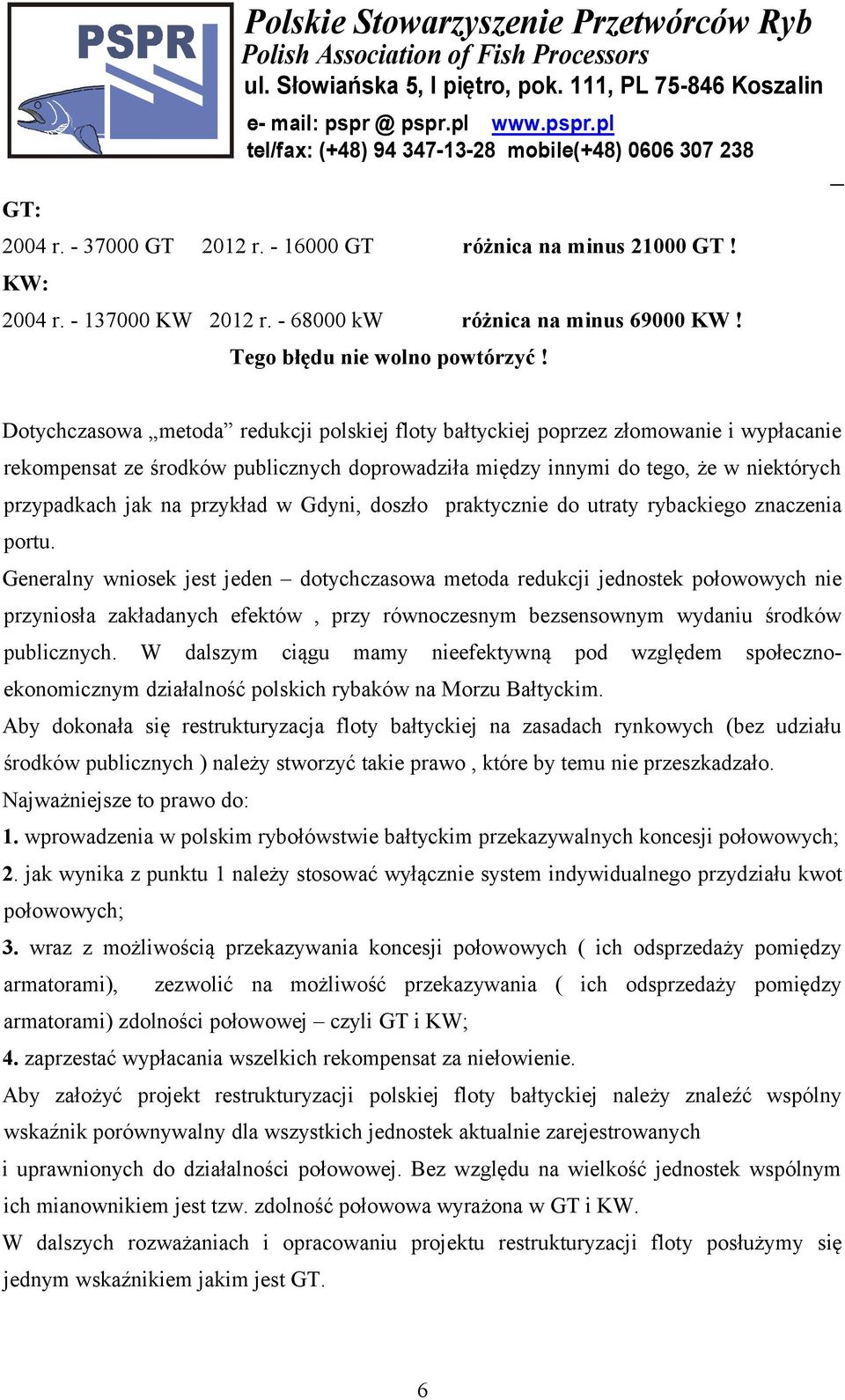 Dotychczasowa metoda redukcji polskiej floty bałtyckiej poprzez złomowanie i wypłacanie rekompensat ze środków publicznych doprowadziła między innymi do tego, że w niektórych przypadkach jak na