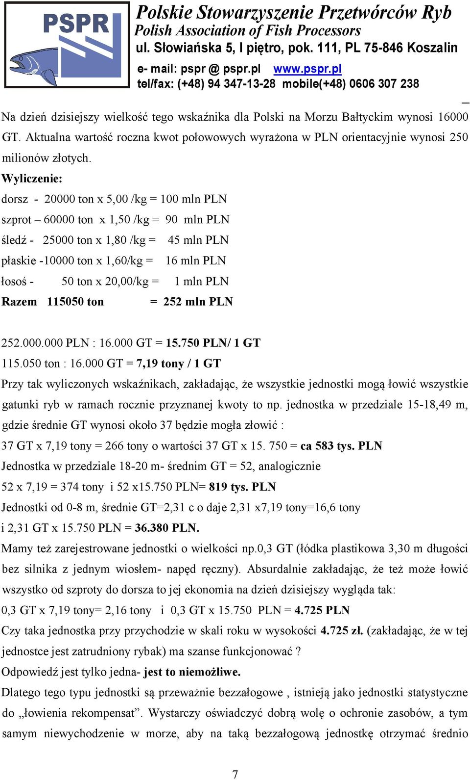 20,00/kg = 1 mln PLN Razem 115050 ton = 252 mln PLN 252.000.000 PLN : 16.000 GT = 15.750 PLN/ 1 GT 115.050 ton : 16.