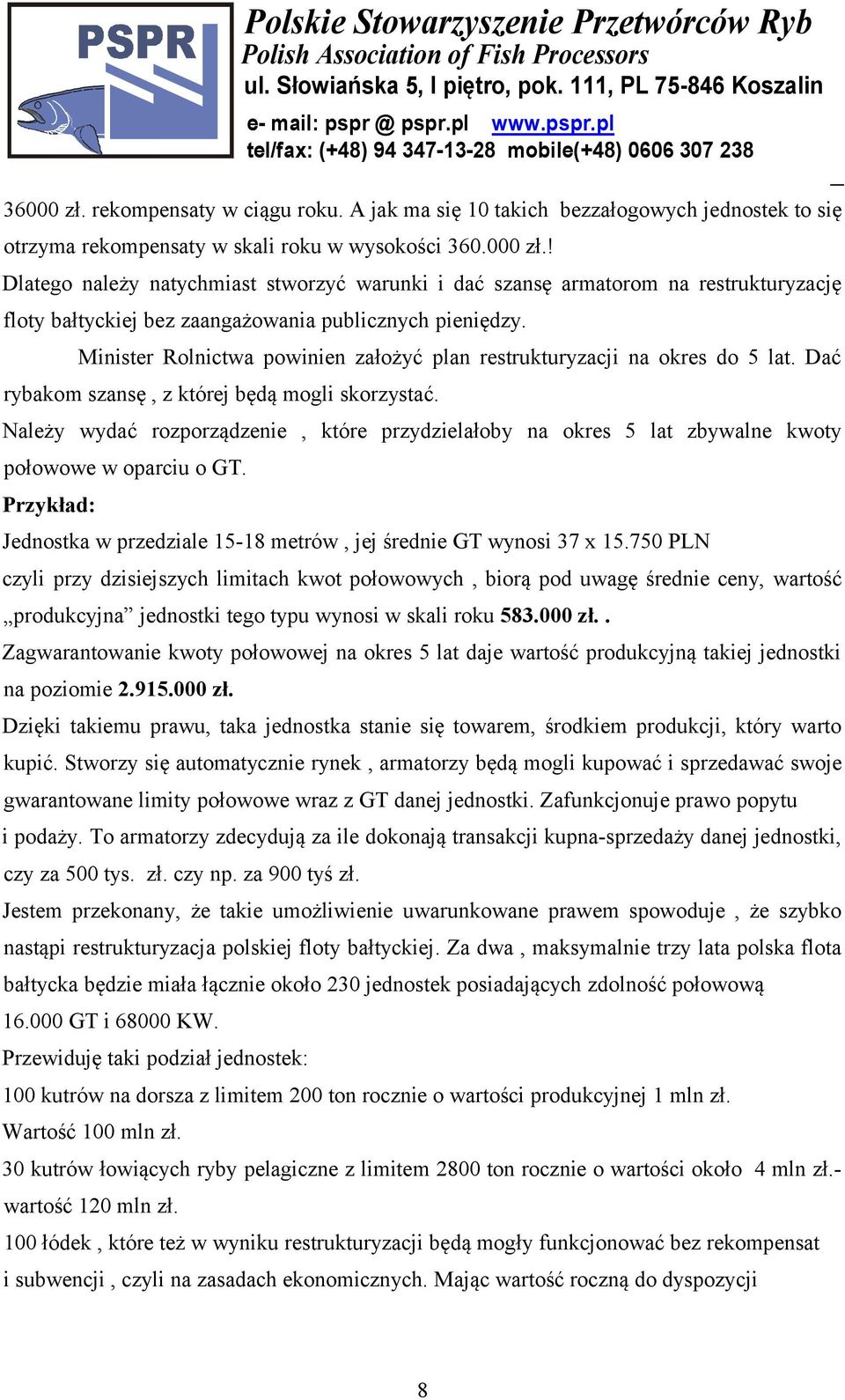 Należy wydać rozporządzenie, które przydzielałoby na okres 5 lat zbywalne kwoty połowowe w oparciu o GT. Przykład: Jednostka w przedziale 15-18 metrów, jej średnie GT wynosi 37 x 15.