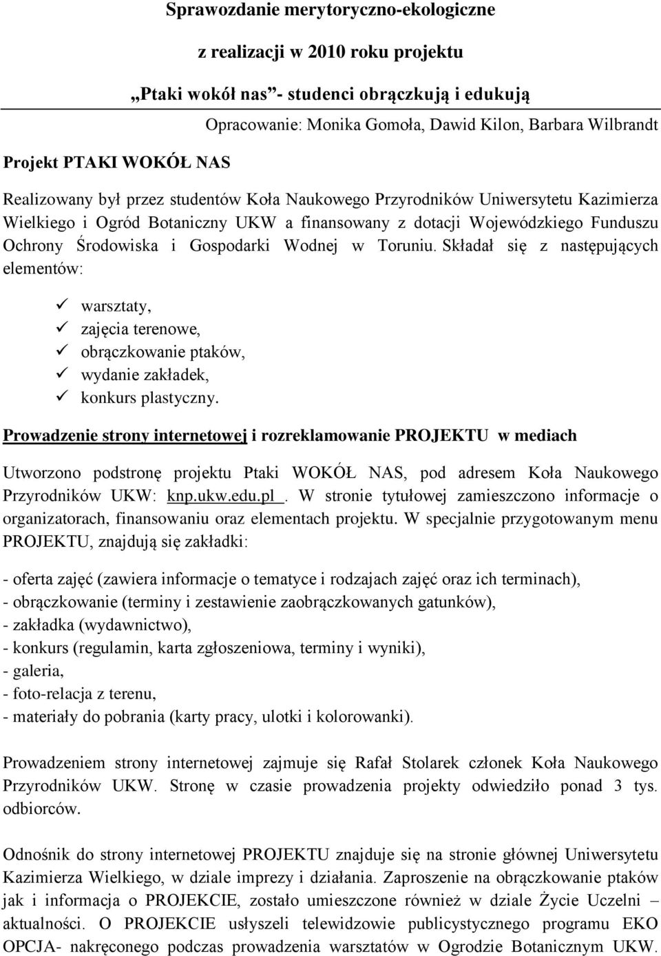Gospodarki Wodnej w Toruniu. Składał się z następujących elementów: warsztaty, zajęcia terenowe, obrączkowanie ptaków, wydanie zakładek, konkurs plastyczny.