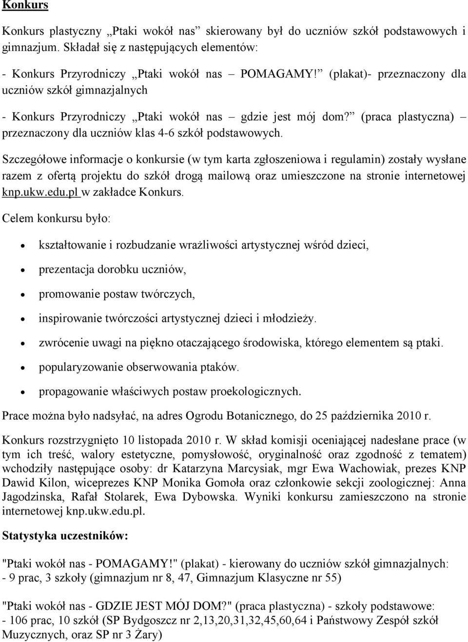 Szczegółowe informacje o konkursie (w tym karta zgłoszeniowa i regulamin) zostały wysłane razem z ofertą projektu do szkół drogą mailową oraz umieszczone na stronie internetowej knp.ukw.edu.