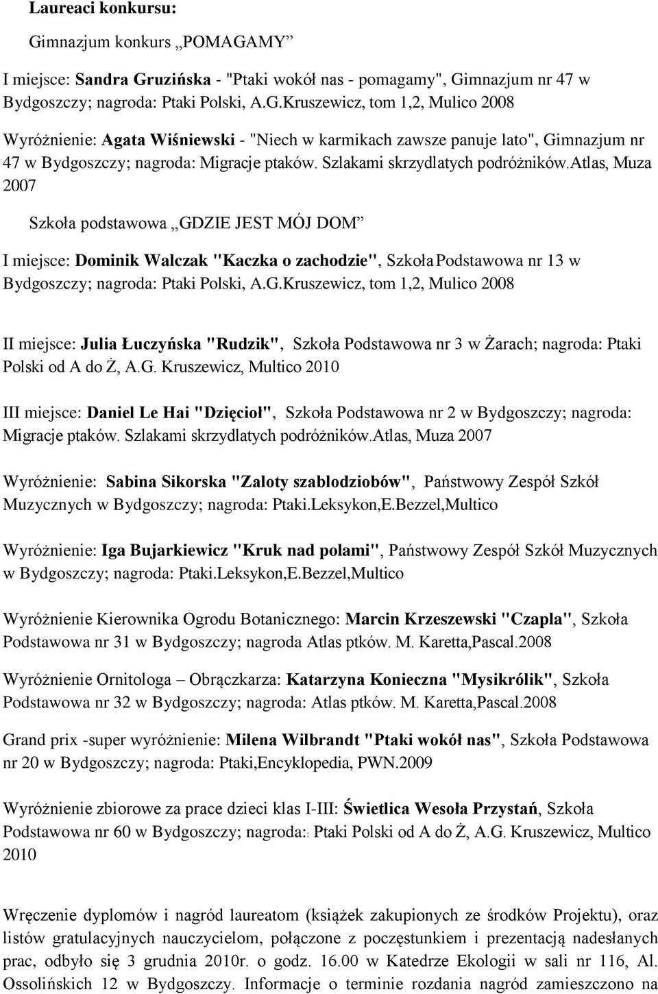 G.Kruszewicz, tom 1,2, Mulico 2008 II miejsce: Julia Łuczyńska "Rudzik", Szkoła Podstawowa nr 3 w Żarach; nagroda: Ptaki Polski od A do Ż, A.G. Kruszewicz, Multico 2010 III miejsce: Daniel Le Hai "Dzięcioł", Szkoła Podstawowa nr 2 w Bydgoszczy; nagroda: Migracje ptaków.