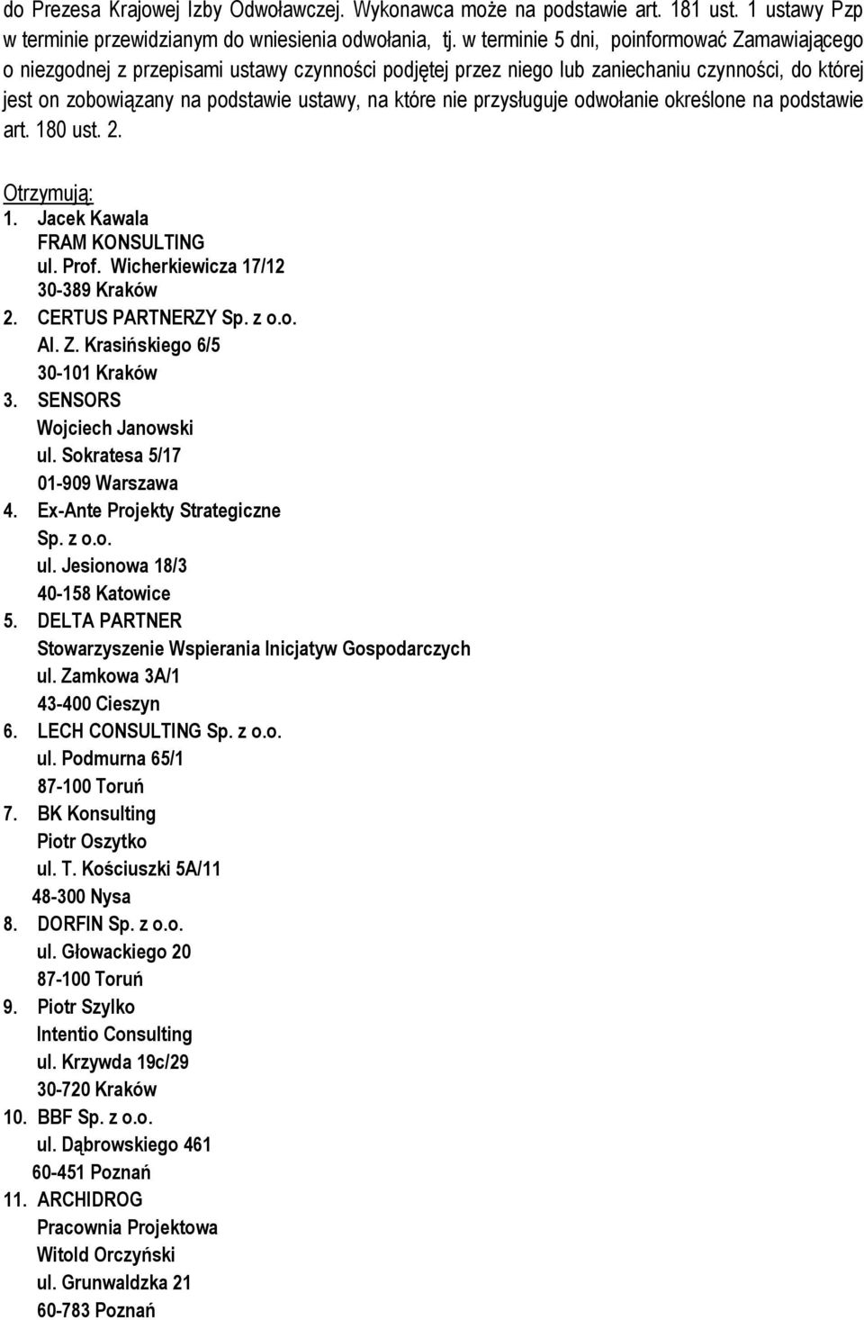 przysługuje odwołanie określone na podstawie art. 180 ust. 2. Otrzymują: 1. Jacek Kawala FRAM KONSULTING ul. Prof. Wicherkiewicza 17/12 30-389 Kraków 2. CERTUS PARTNERZY Al. Z.