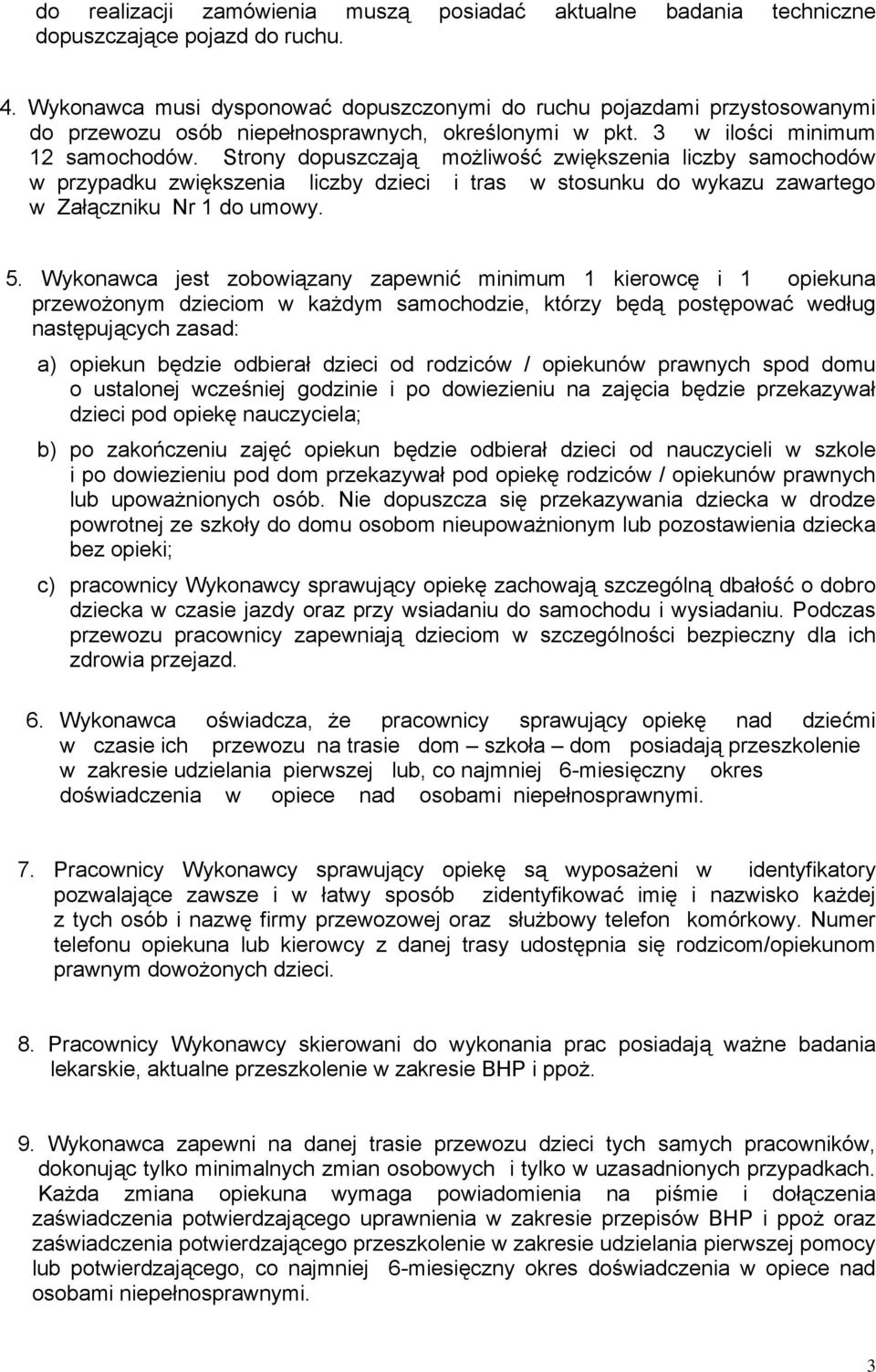 Strony dopuszczają możliwość zwiększenia liczby samochodów w przypadku zwiększenia liczby dzieci i tras w stosunku do wykazu zawartego w Załączniku Nr 1 do umowy. 5.