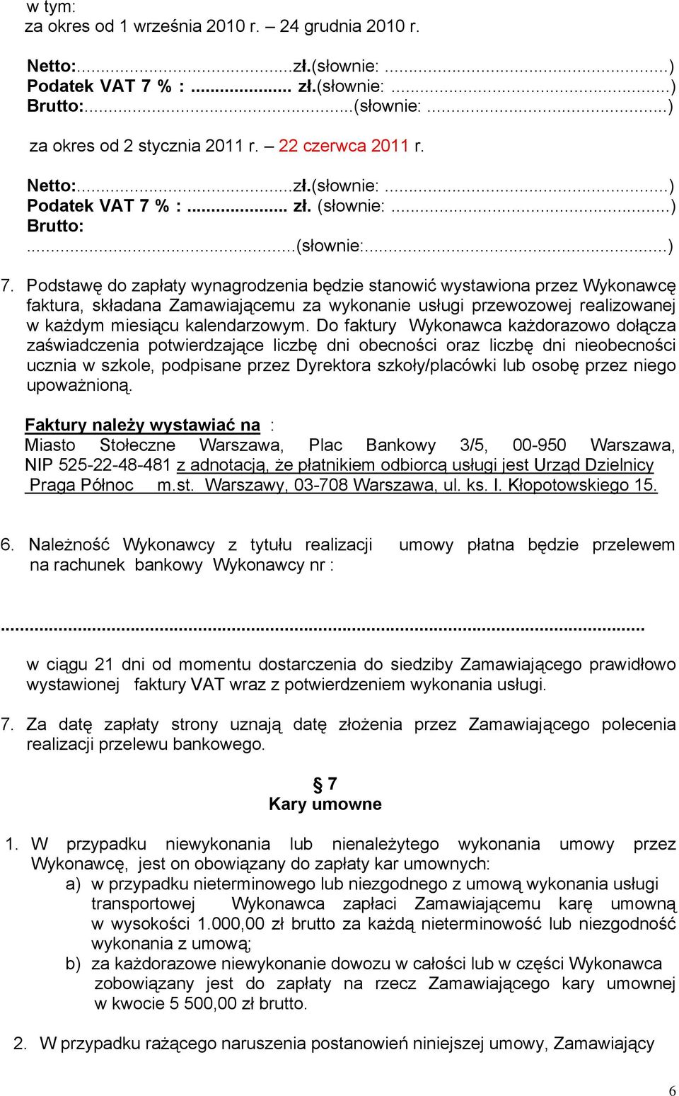 Podstawę do zapłaty wynagrodzenia będzie stanowić wystawiona przez Wykonawcę faktura, składana Zamawiającemu za wykonanie usługi przewozowej realizowanej w każdym miesiącu kalendarzowym.