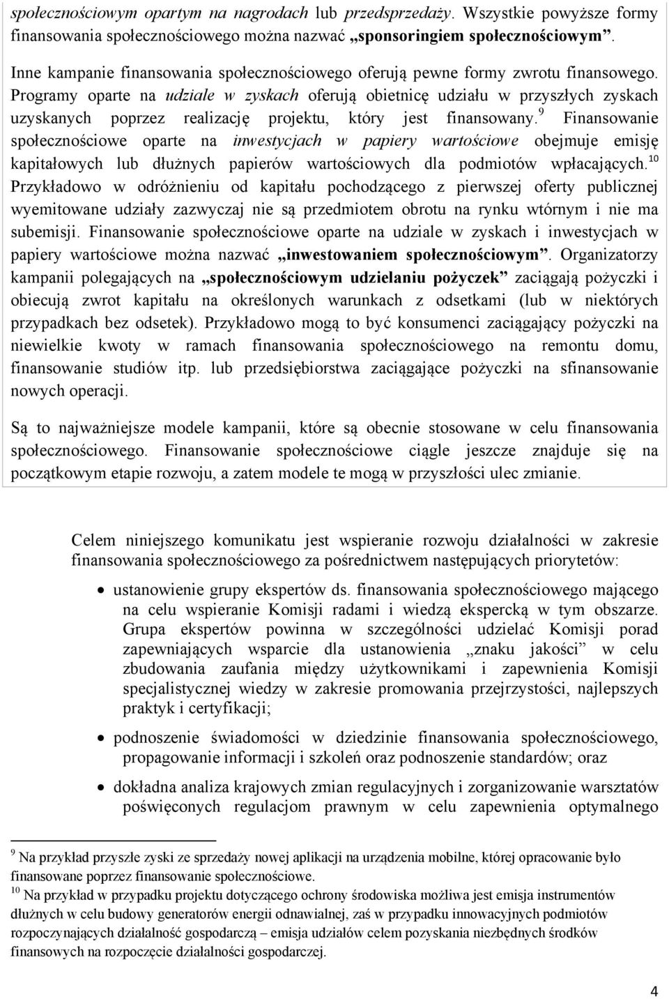 Programy oparte na udziale w zyskach oferują obietnicę udziału w przyszłych zyskach uzyskanych poprzez realizację projektu, który jest finansowany.