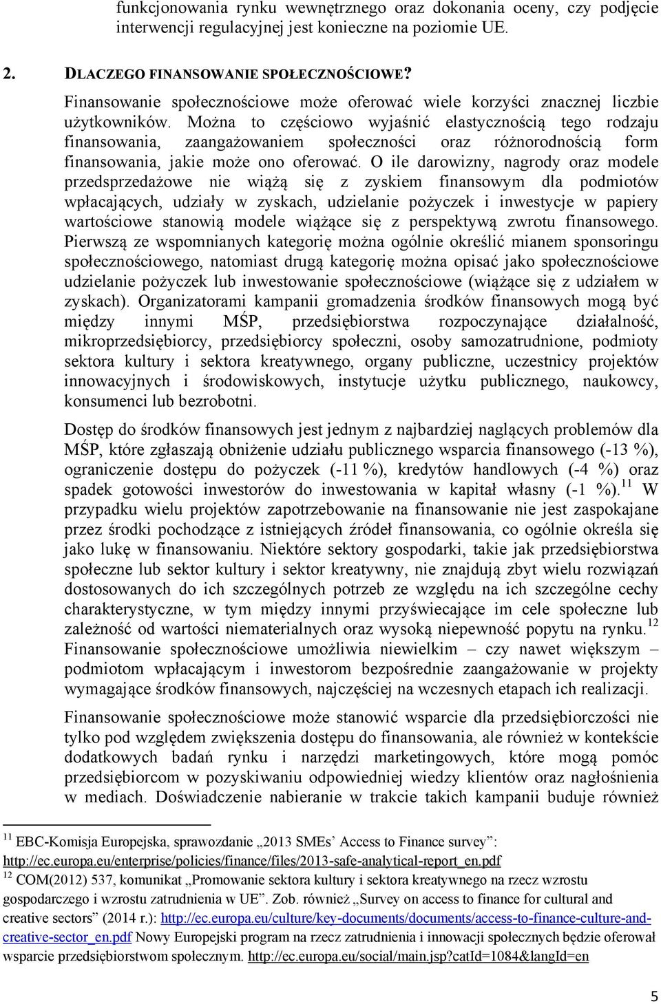 Można to częściowo wyjaśnić elastycznością tego rodzaju finansowania, zaangażowaniem społeczności oraz różnorodnością form finansowania, jakie może ono oferować.