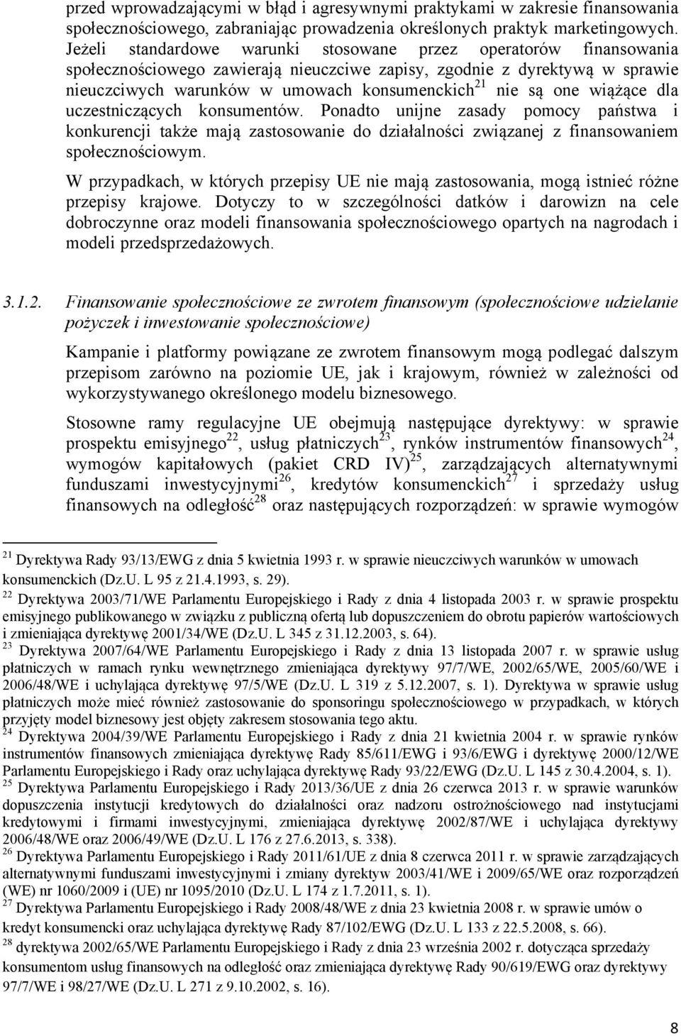 one wiążące dla uczestniczących konsumentów. Ponadto unijne zasady pomocy państwa i konkurencji także mają zastosowanie do działalności związanej z finansowaniem społecznościowym.