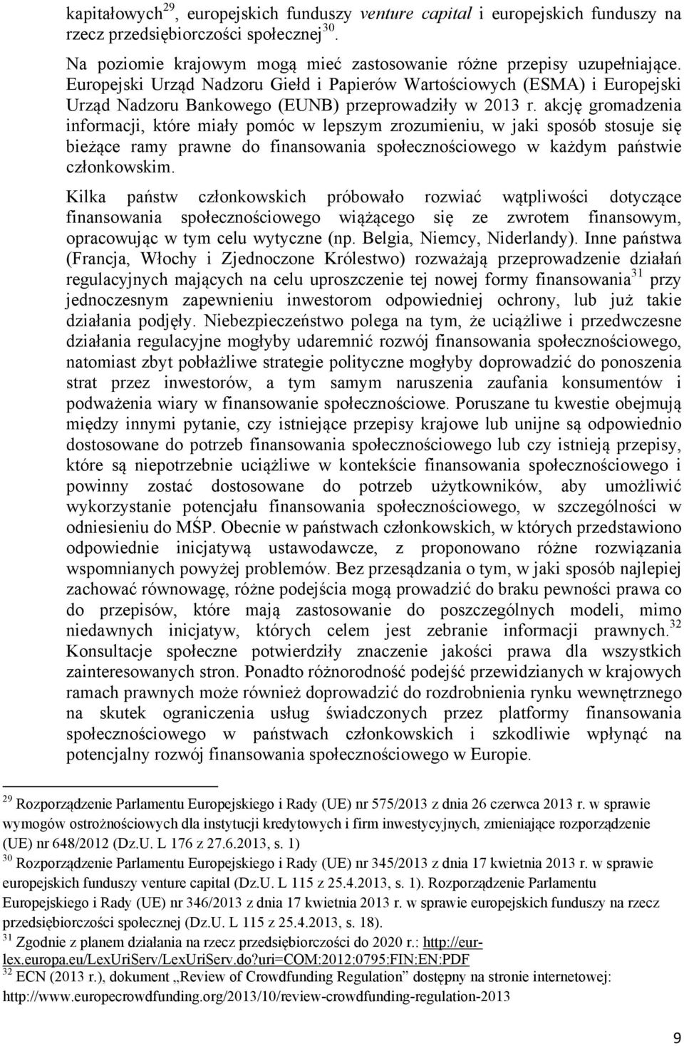 akcję gromadzenia informacji, które miały pomóc w lepszym zrozumieniu, w jaki sposób stosuje się bieżące ramy prawne do finansowania społecznościowego w każdym państwie członkowskim.