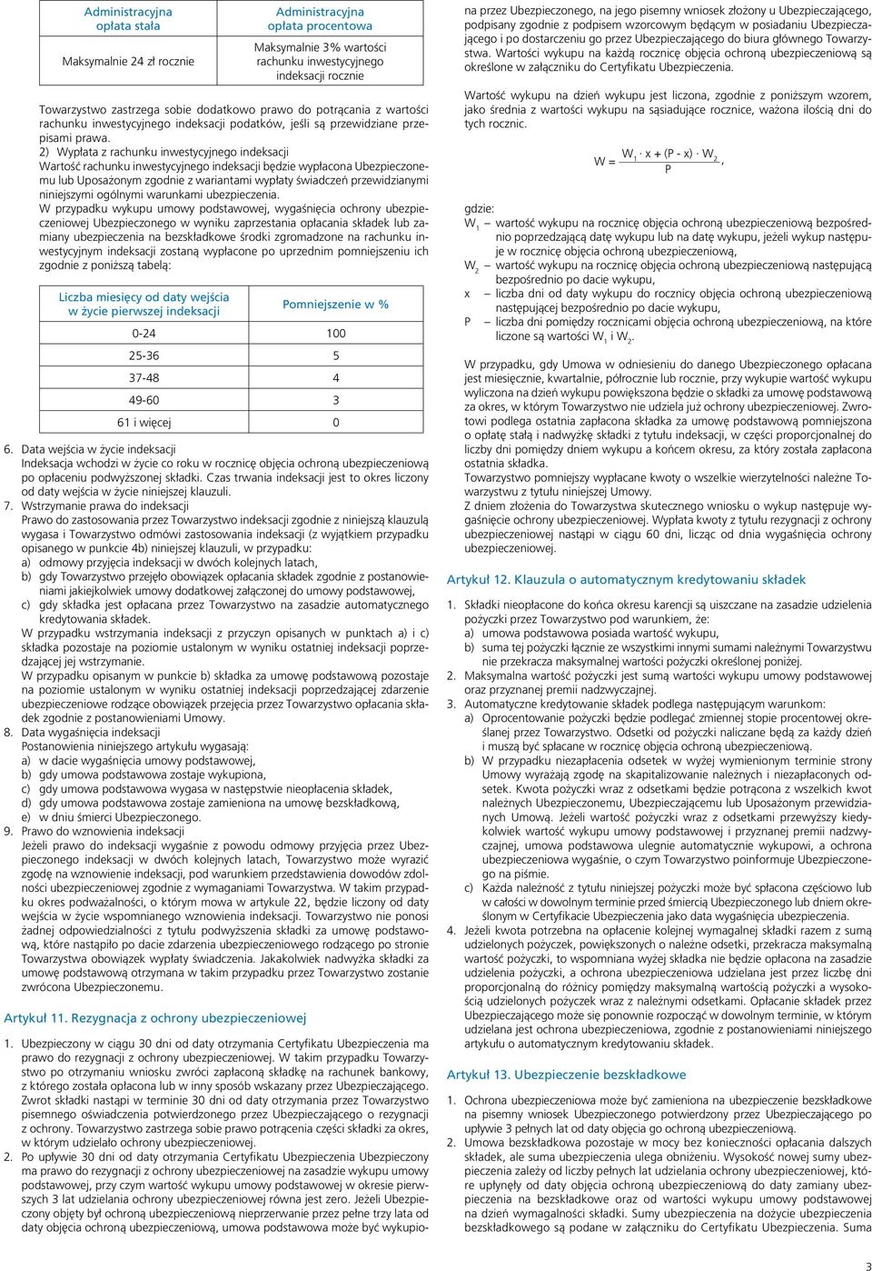 2) Wypłata z rachunku inwestycyjnego indeksacji Wartość rachunku inwestycyjnego indeksacji będzie wypłacona Ubezpieczonemu lub Uposażonym zgodnie z wariantami wypłaty świadczeń przewidzianymi