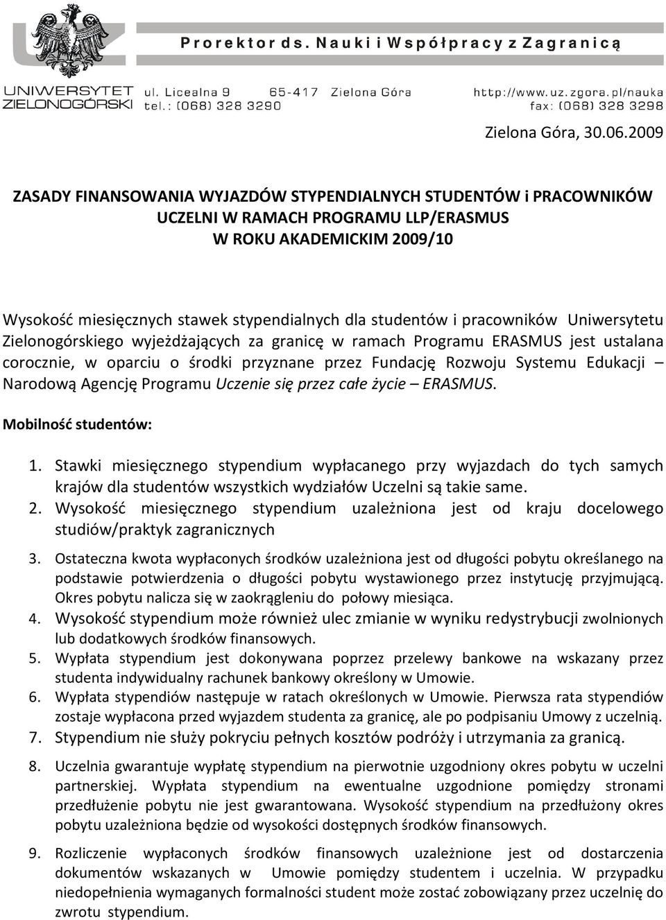 pracowników Uniwersytetu Zielonogórskiego wyjeżdżających za granicę w ramach Programu ERASMUS jest ustalana corocznie, w oparciu o środki przyznane przez Fundację Rozwoju Systemu Edukacji Narodową