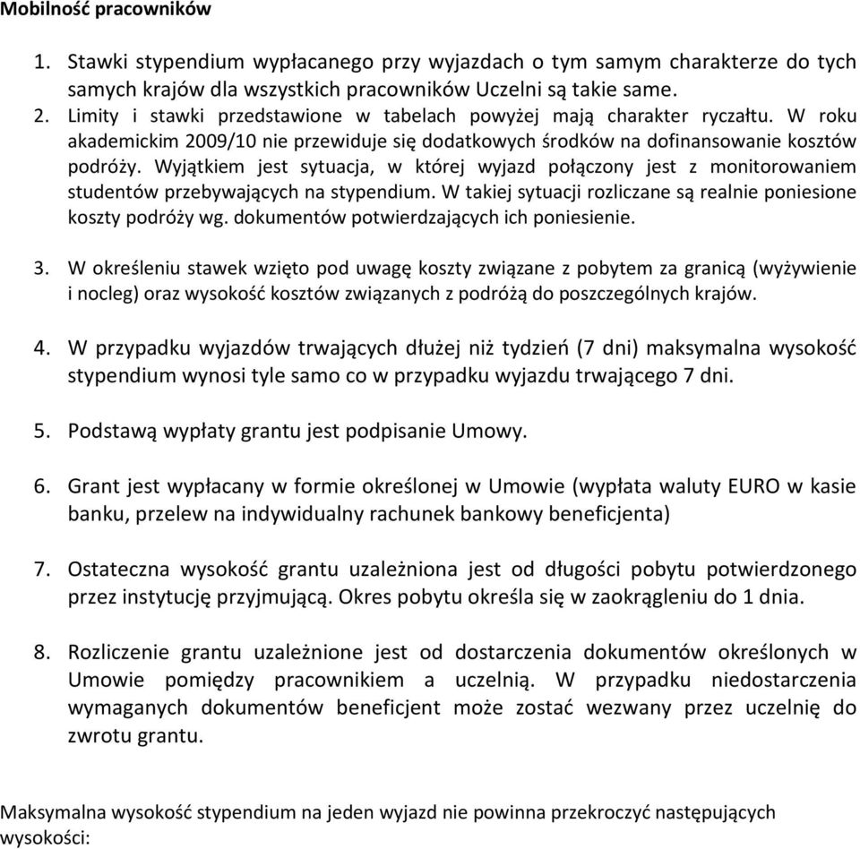 Wyjątkiem jest sytuacja, w której wyjazd połączony jest z monitorowaniem studentów przebywających na stypendium. W takiej sytuacji rozliczane są realnie poniesione koszty podróży wg.