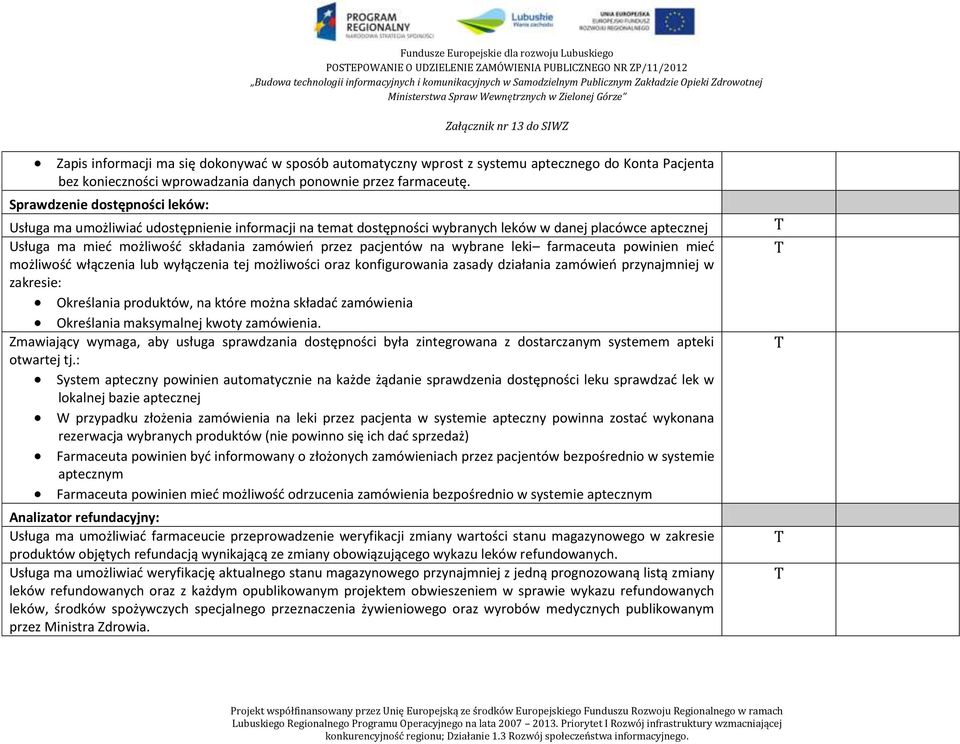 Sprawdzenie dostępności leków: Usługa ma umożliwiać udostępnienie informacji na temat dostępności wybranych leków w danej placówce aptecznej Usługa ma mieć możliwość składania zamówień przez