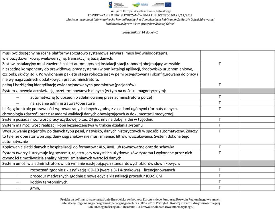 Zestaw instalacyjny musi zawierać pakiet automatycznej instalacji stacji roboczej obejmujący wszystkie niezbędne komponenty do prawidłowej pracy systemu (w tym katalogi aplikacji, środowisko