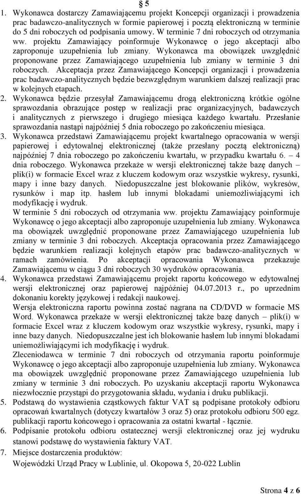 Wykonawca ma obowiązek uwzględnić proponowane przez Zamawiającego uzupełnienia lub zmiany w terminie 3 dni roboczych.