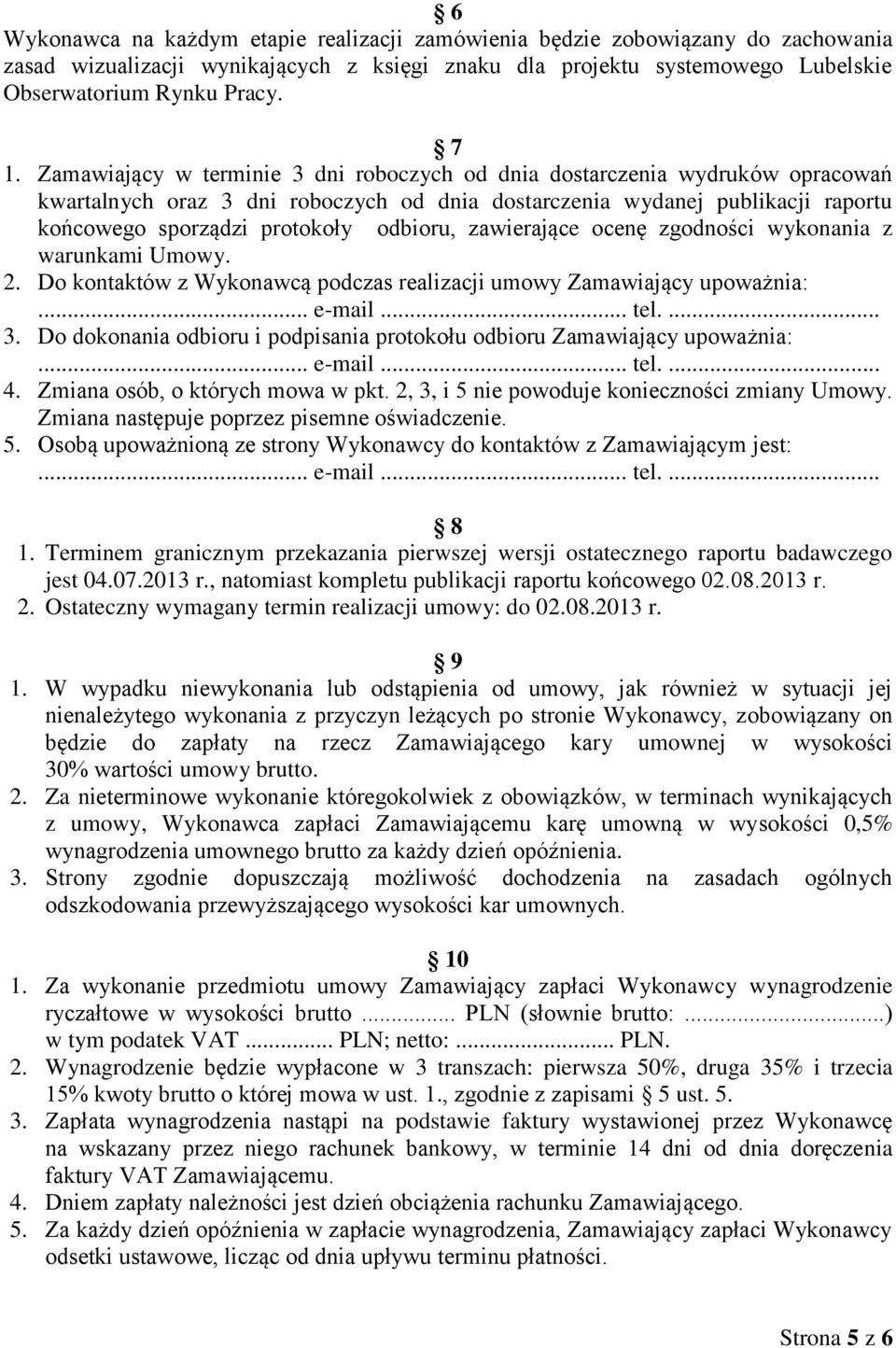 zawierające ocenę zgodności wykonania z warunkami Umowy. 2. Do kontaktów z Wykonawcą podczas realizacji umowy Zamawiający upoważnia:... e-mail... tel.... 3.