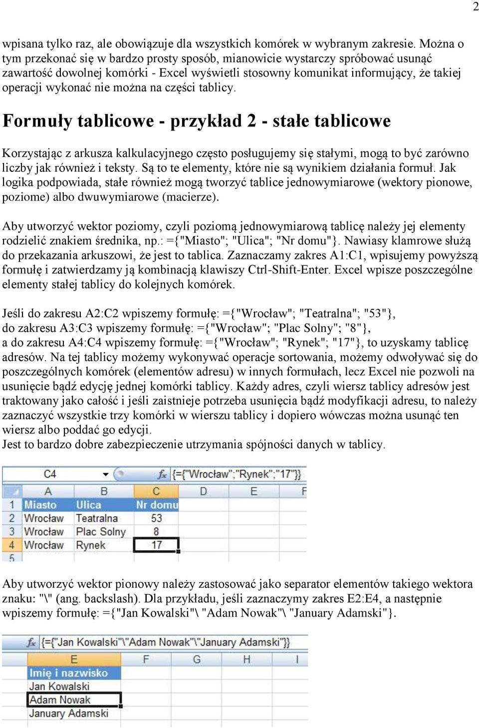 można na części tablicy. Formuły tablicowe - przykład 2 - stałe tablicowe Korzystając z arkusza kalkulacyjnego często posługujemy się stałymi, mogą to być zarówno liczby jak również i teksty.