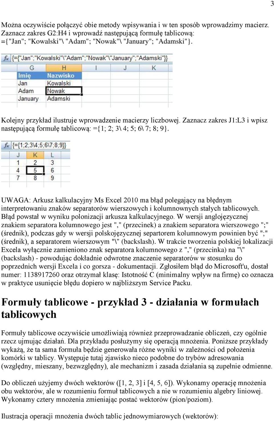 Zaznacz zakres J1:L3 i wpisz następującą formułę tablicową: ={1; 2; 3\ 4; 5; 6\ 7; 8; 9}.