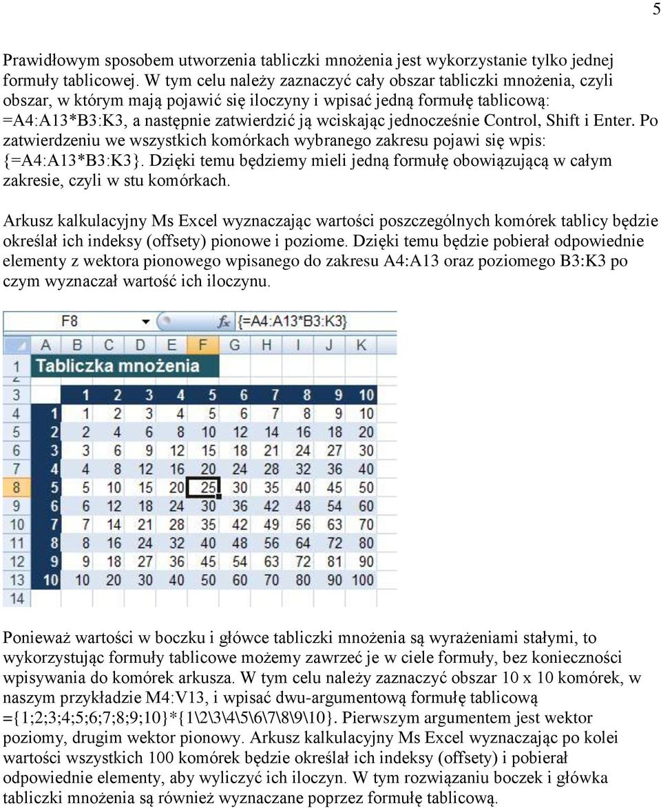 jednocześnie Control, Shift i Enter. Po zatwierdzeniu we wszystkich komórkach wybranego zakresu pojawi się wpis: {=A4:A13*B3:K3}.