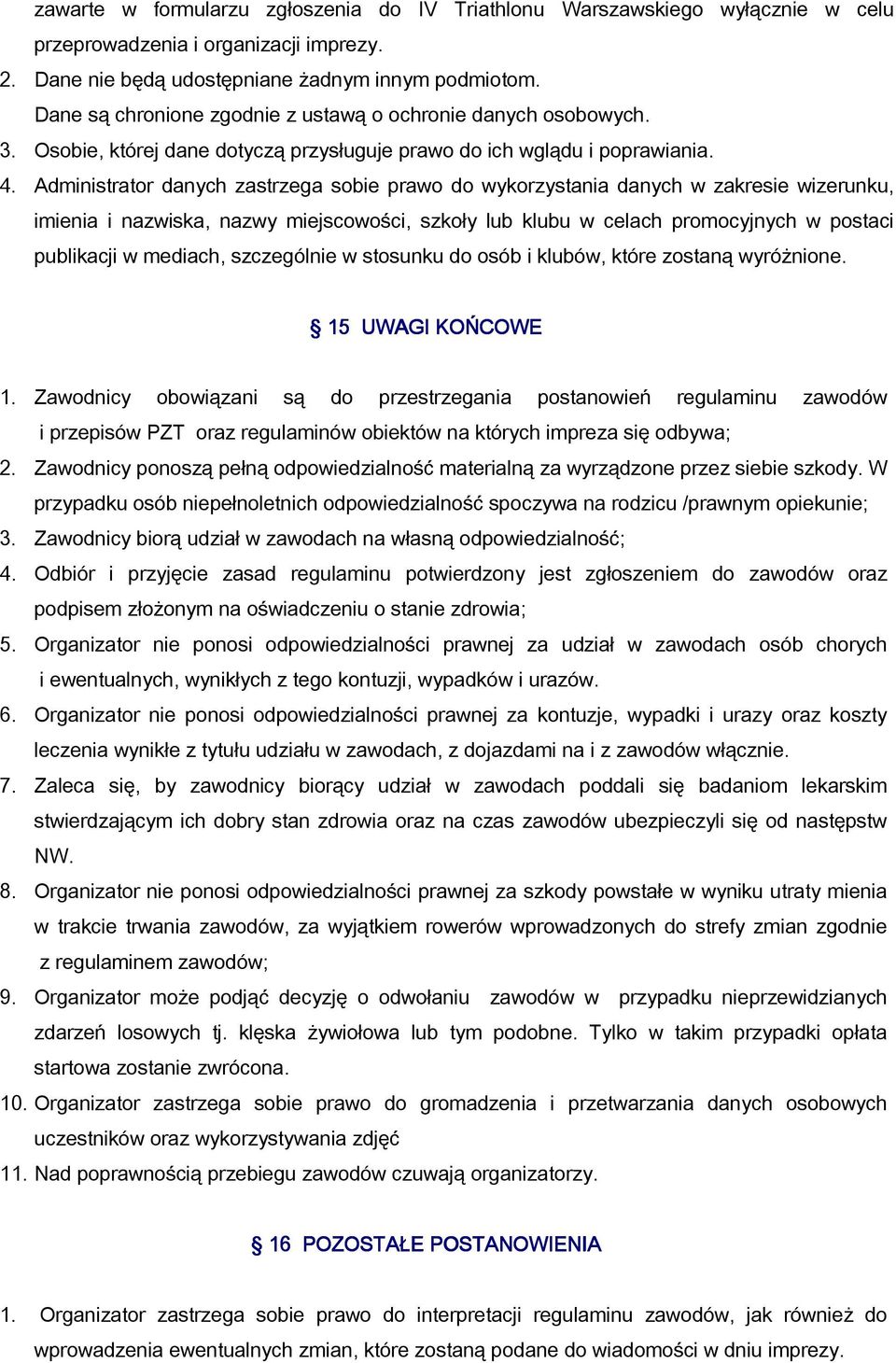 Administrator danych zastrzega sobie prawo do wykorzystania danych w zakresie wizerunku, imienia i nazwiska, nazwy miejscowo ci, szko y lub klubu w celach promocyjnych w postaci publikacji w mediach,