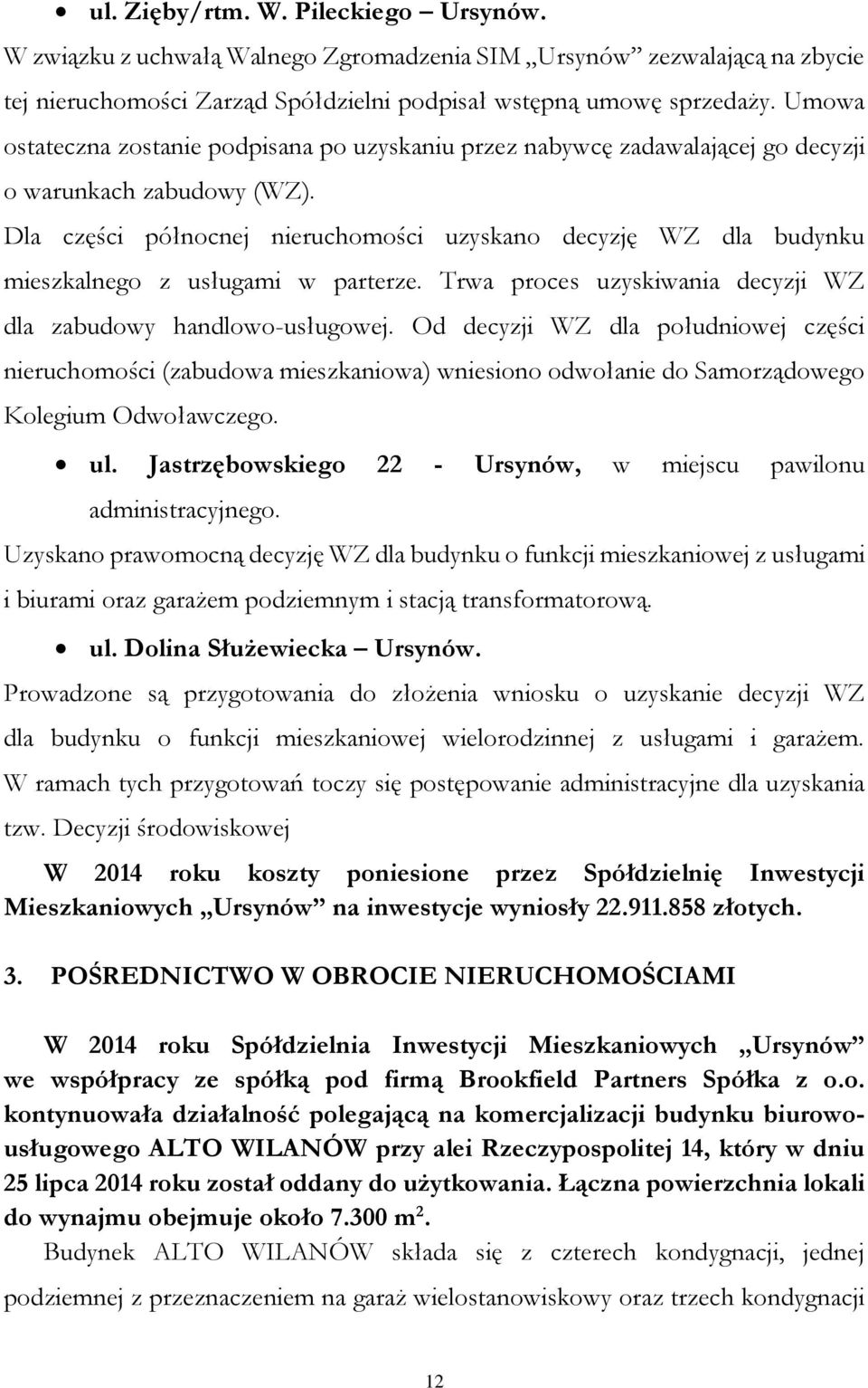 Dla części północnej nieruchomości uzyskano decyzję WZ dla budynku mieszkalnego z usługami w parterze. Trwa proces uzyskiwania decyzji WZ dla zabudowy handlowo-usługowej.