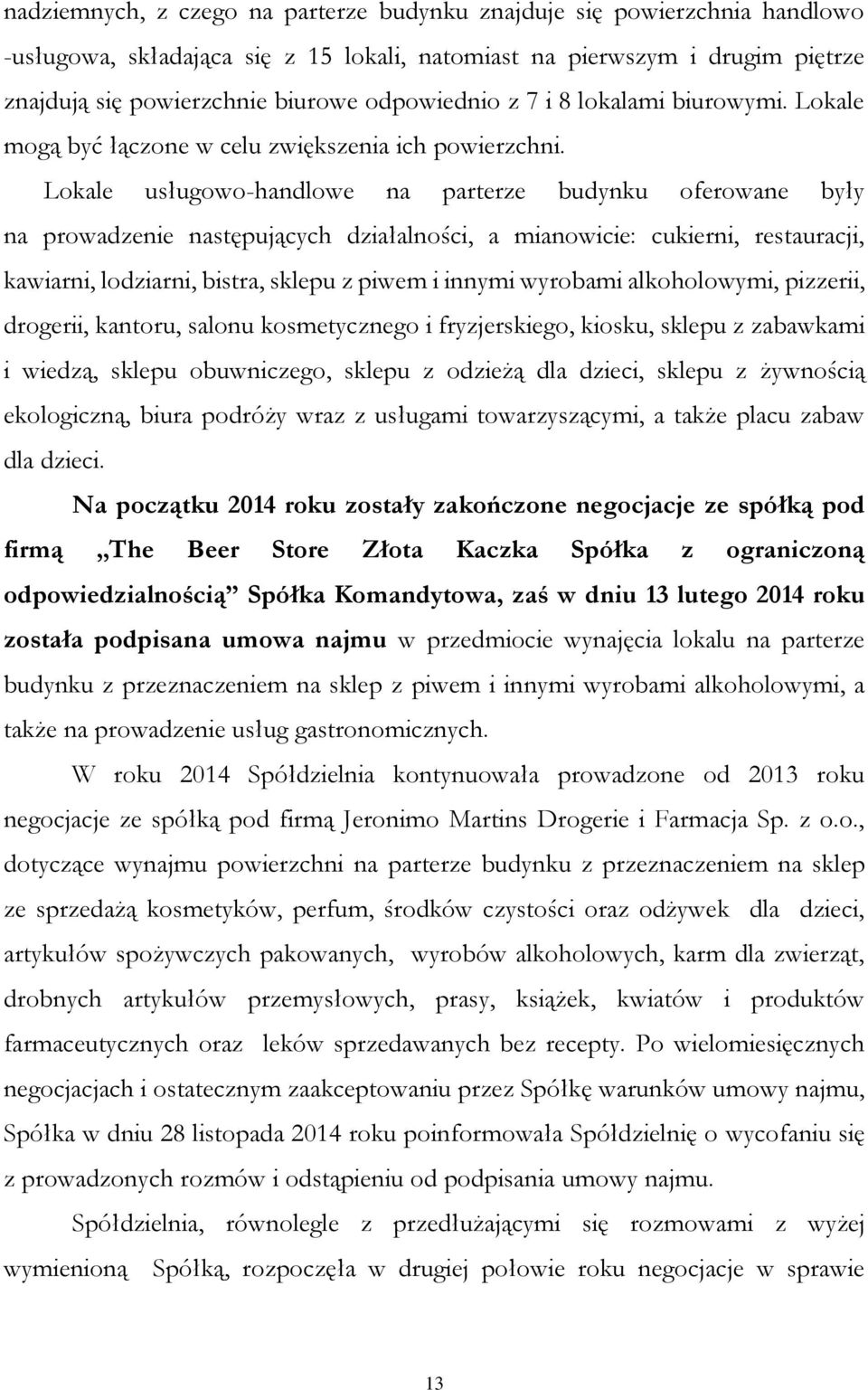 Lokale usługowo-handlowe na parterze budynku oferowane były na prowadzenie następujących działalności, a mianowicie: cukierni, restauracji, kawiarni, lodziarni, bistra, sklepu z piwem i innymi