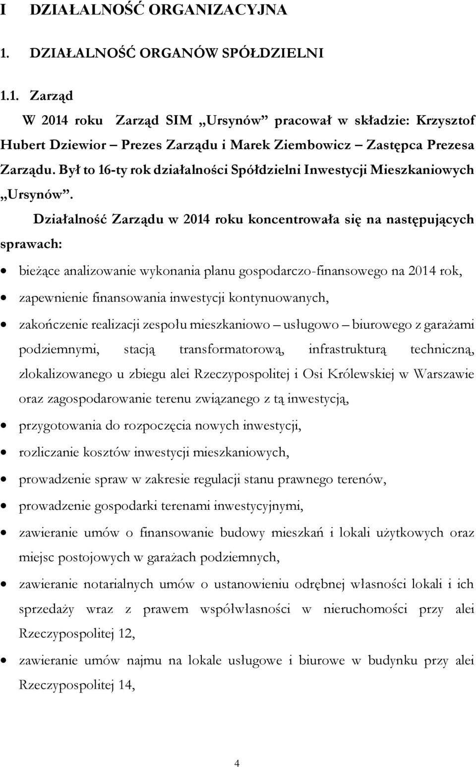 Działalność Zarządu w 2014 roku koncentrowała się na następujących sprawach: bieżące analizowanie wykonania planu gospodarczo-finansowego na 2014 rok, zapewnienie finansowania inwestycji