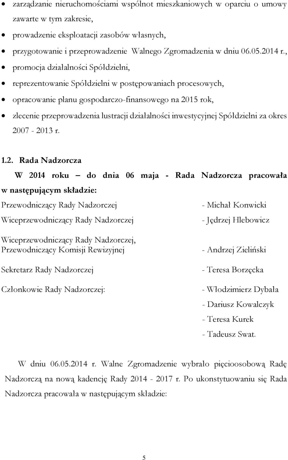 , promocja działalności Spółdzielni, reprezentowanie Spółdzielni w postępowaniach procesowych, opracowanie planu gospodarczo-finansowego na 2015 rok, zlecenie przeprowadzenia lustracji działalności