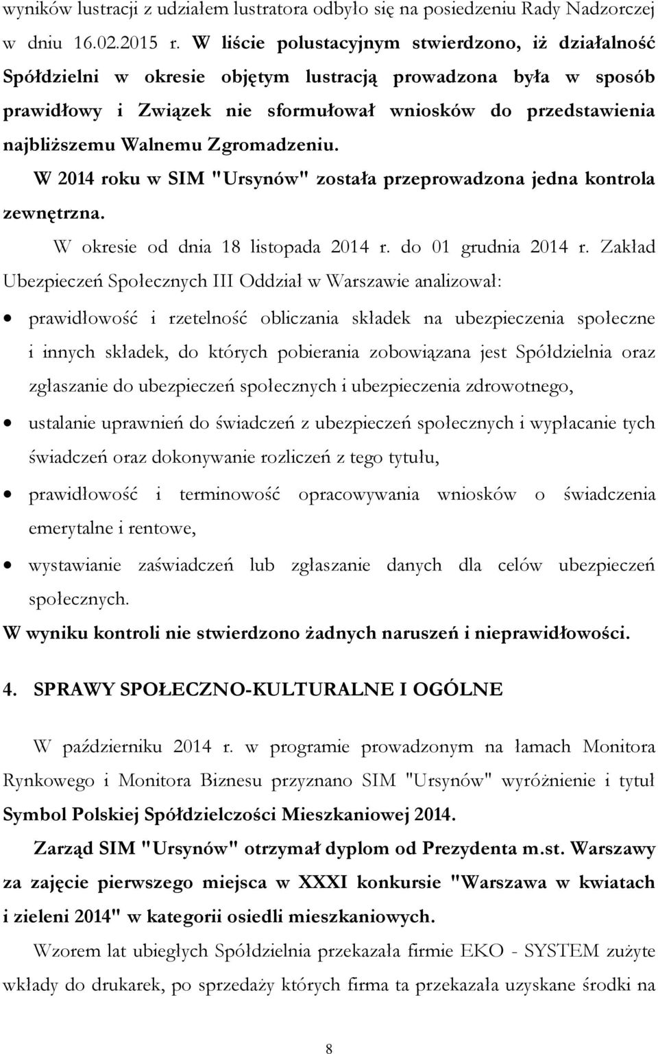 Walnemu Zgromadzeniu. W 2014 roku w SIM "Ursynów" została przeprowadzona jedna kontrola zewnętrzna. W okresie od dnia 18 listopada 2014 r. do 01 grudnia 2014 r.