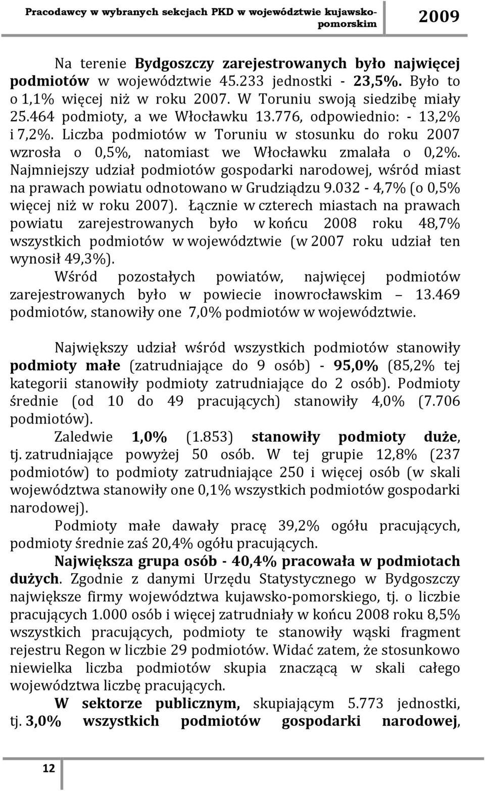 Najmniejszy udział podmiotów gospodarki narodowej, wśród miast na prawach powiatu odnotowano w Grudziądzu 9.032-4,7% (o 0,5% więcej niż w roku 2007).