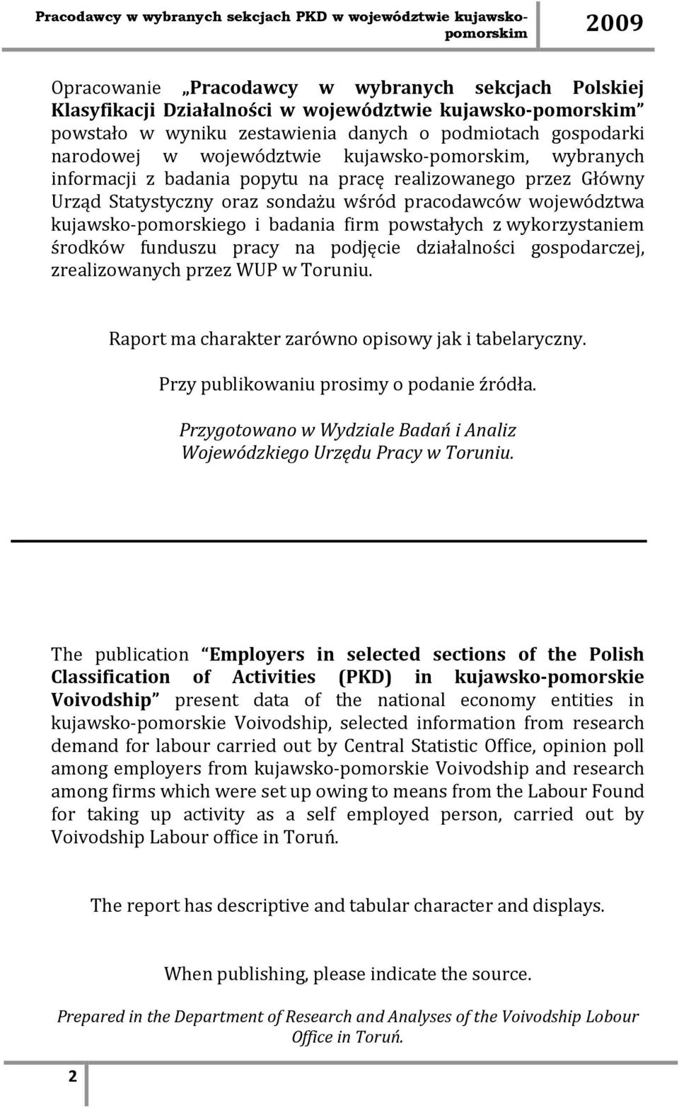 powstałych z wykorzystaniem środków funduszu pracy na podjęcie działalności gospodarczej, zrealizowanych przez WUP w Toruniu. Raport ma charakter zarówno opisowy jak i tabelaryczny.