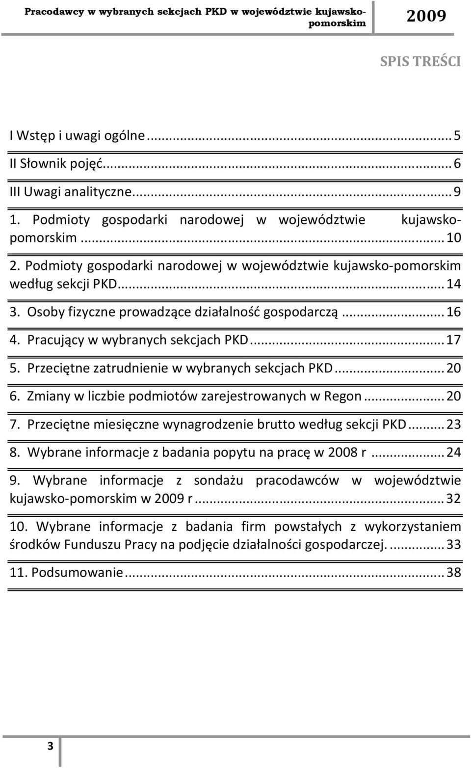 Przeciętne zatrudnienie w wybranych sekcjach PKD... 20 6. Zmiany w liczbie podmiotów zarejestrowanych w Regon... 20 7. Przeciętne miesięczne wynagrodzenie brutto według sekcji PKD... 23 8.