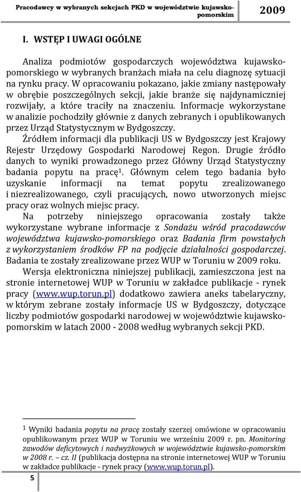 Informacje wykorzystane w analizie pochodziły głównie z danych zebranych i opublikowanych przez Urząd Statystycznym w Bydgoszczy.