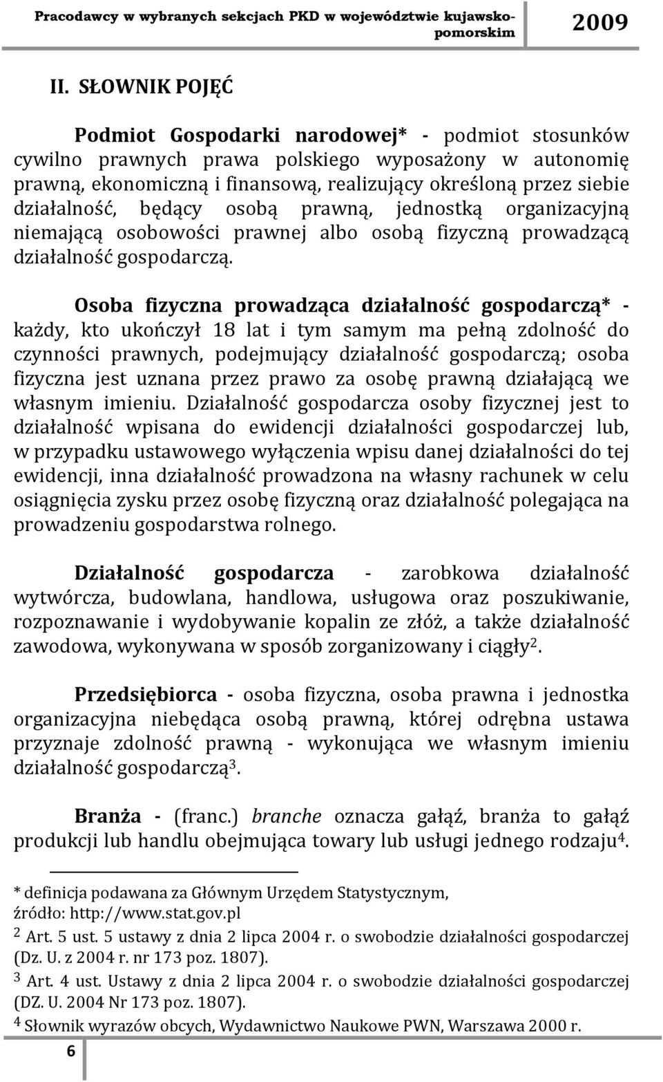 Osoba fizyczna prowadząca działalność gospodarczą* - każdy, kto ukończył 18 lat i tym samym ma pełną zdolność do czynności prawnych, podejmujący działalność gospodarczą; osoba fizyczna jest uznana