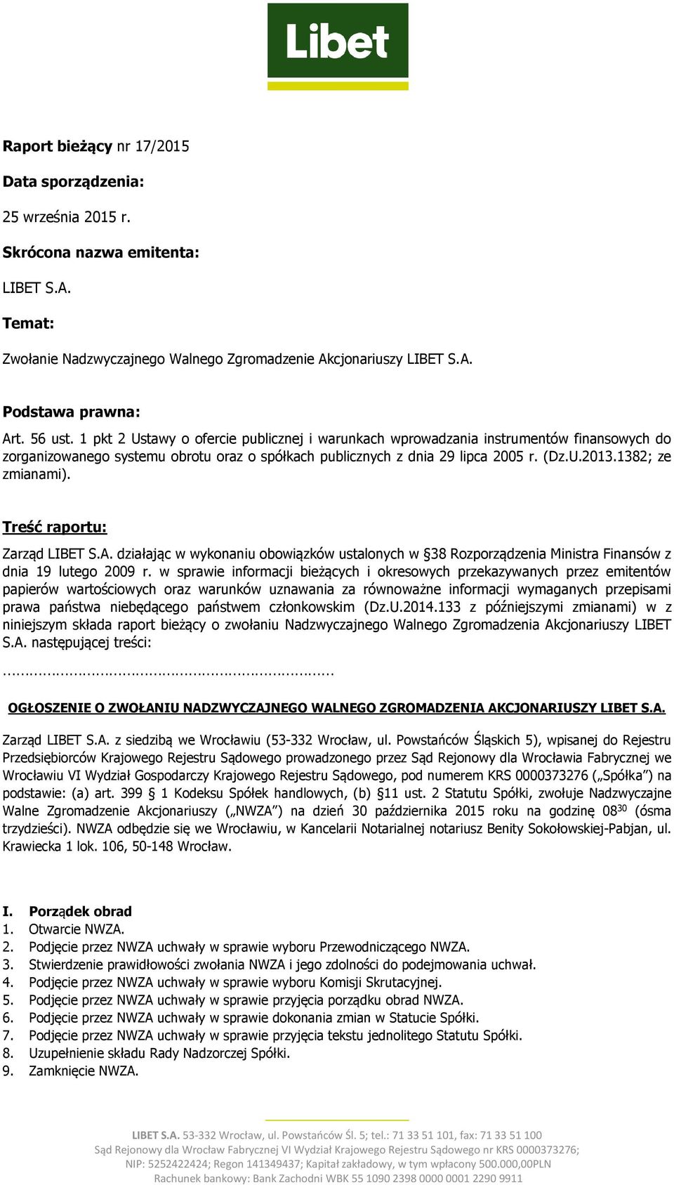 1382; ze zmianami). Treść raportu: Zarząd LIBET S.A. działając w wykonaniu obowiązków ustalonych w 38 Rozporządzenia Ministra Finansów z dnia 19 lutego 2009 r.