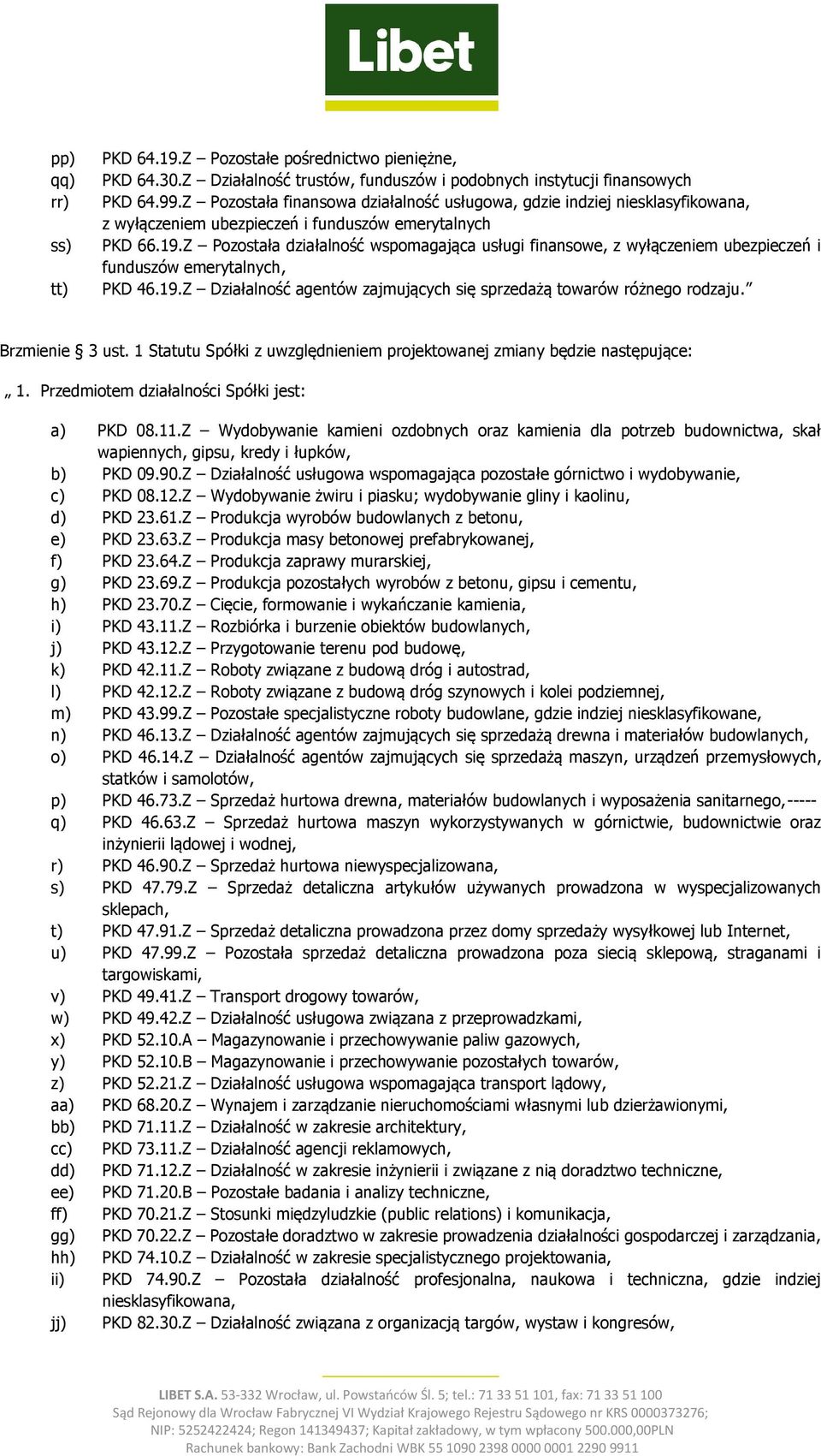 Z Pozostała działalność wspomagająca usługi finansowe, z wyłączeniem ubezpieczeń i funduszów emerytalnych, PKD 46.19.Z Działalność agentów zajmujących się sprzedażą towarów różnego rodzaju.