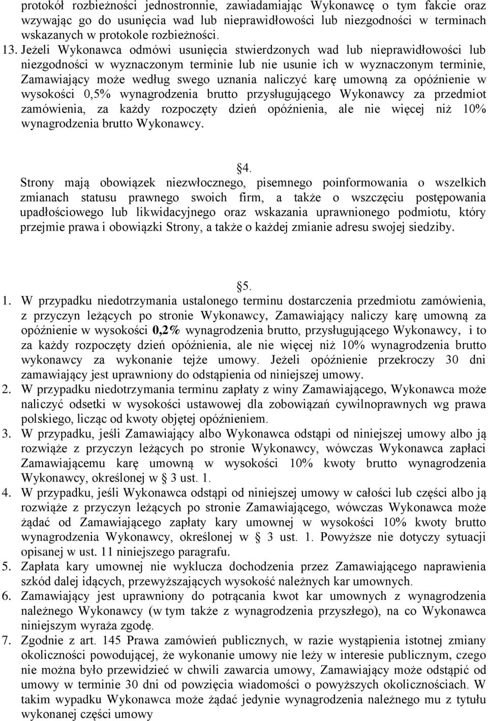 naliczyć karę umowną za opóźnienie w wysokości 0,5% wynagrodzenia brutto przysługującego Wykonawcy za przedmiot zamówienia, za każdy rozpoczęty dzień opóźnienia, ale nie więcej niż 10% wynagrodzenia