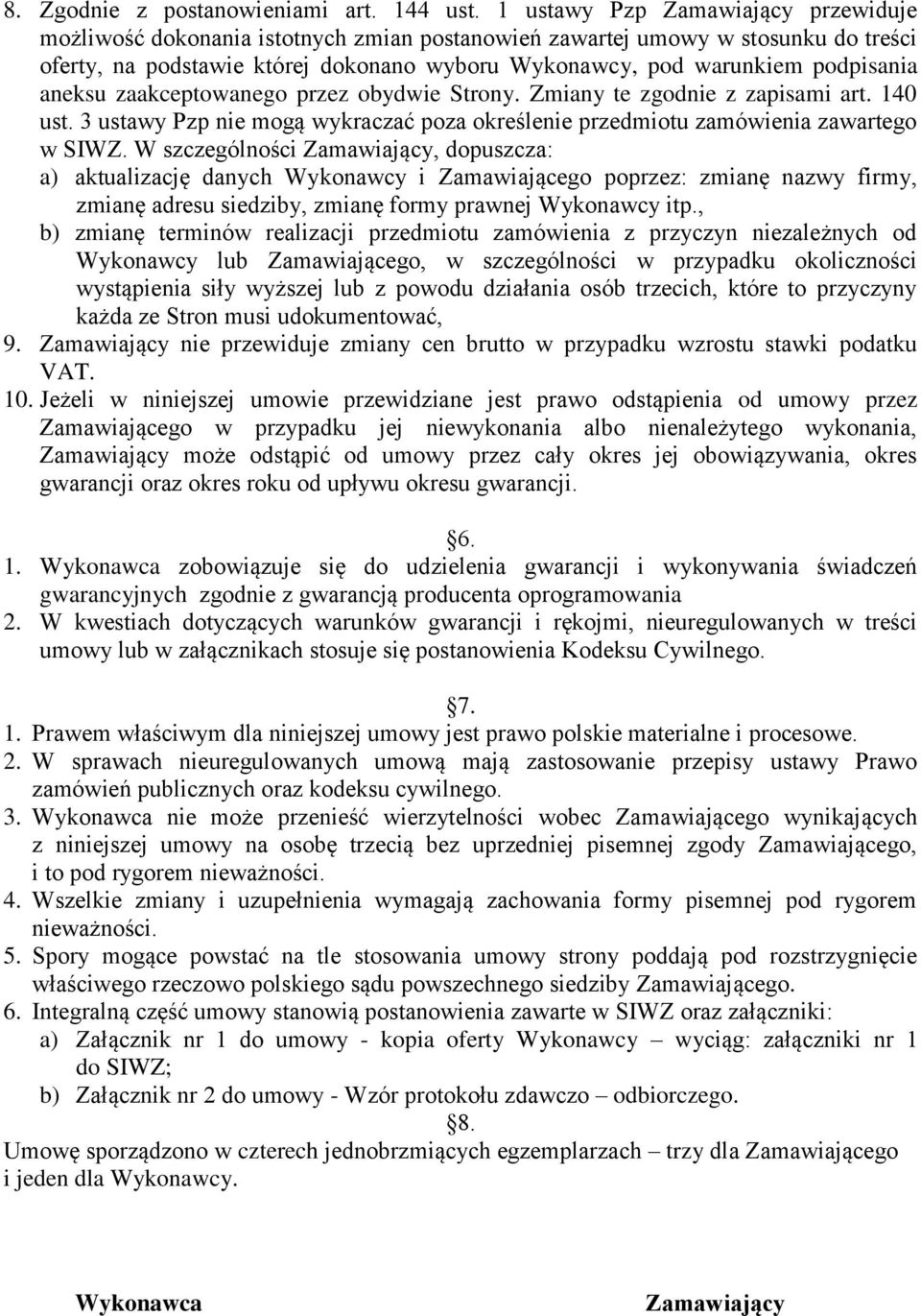 aneksu zaakceptowanego przez obydwie Strony. Zmiany te zgodnie z zapisami art. 140 ust. 3 ustawy Pzp nie mogą wykraczać poza określenie przedmiotu zamówienia zawartego w SIWZ.