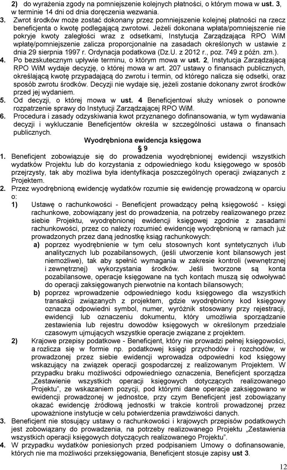 Jeżeli dokonana wpłata/pomniejszenie nie pokryje kwoty zaległości wraz z odsetkami, Instytucja Zarządzająca RPO WiM wpłatę/pomniejszenie zalicza proporcjonalnie na zasadach określonych w ustawie z