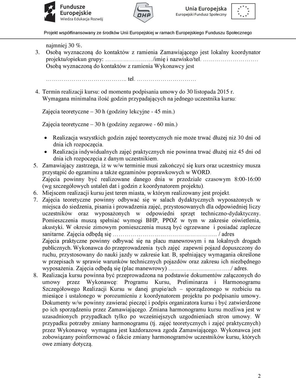 Wymagana minimalna ilość godzin przypadających na jednego uczestnika kursu: Zajęcia teoretyczne 30 h (godziny lekcyjne - 45 min.) Zajęcia teoretyczne 30 h (godziny zegarowe - 60 min.