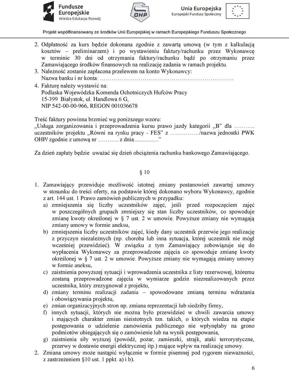 Należność zostanie zapłacona przelewem na konto Wykonawcy: Nazwa banku i nr konta: 4. Fakturę należy wystawić na: Podlaska Wojewódzka Komenda Ochotniczych Hufców Pracy 15-399 Białystok, ul.