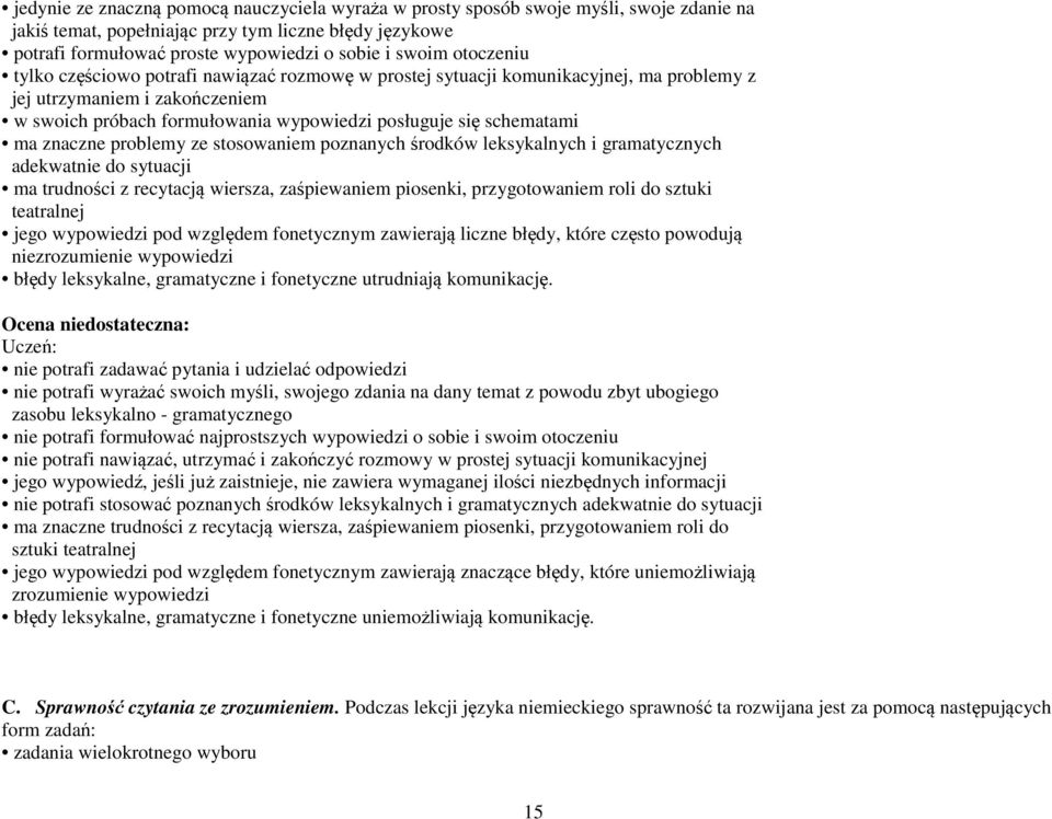 znaczne problemy ze stosowaniem poznanych środków leksykalnych i gramatycznych adekwatnie do sytuacji ma trudności z recytacją wiersza, zaśpiewaniem piosenki, przygotowaniem roli do sztuki teatralnej